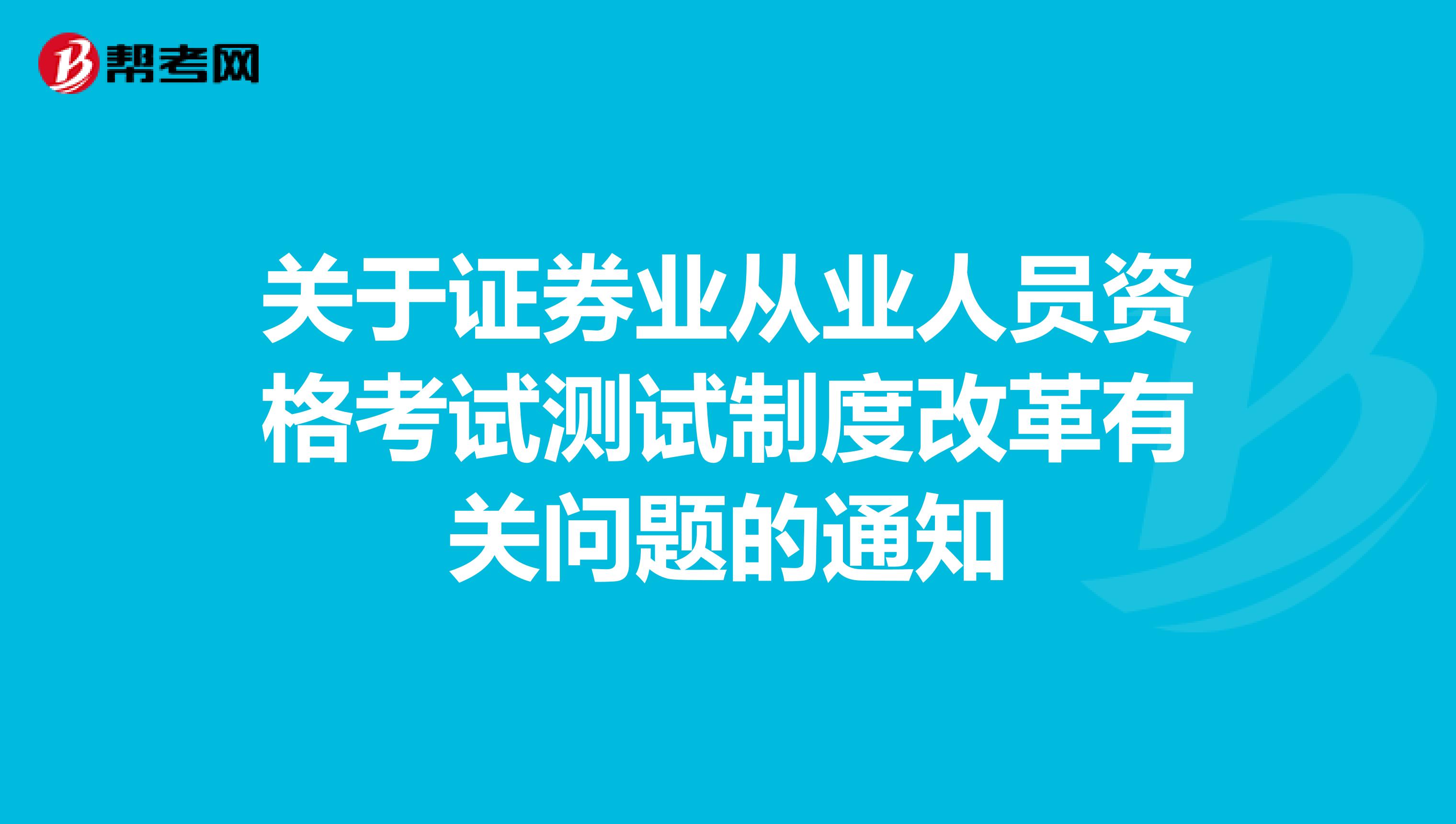 关于证券业从业人员资格考试测试制度改革有关问题的通知