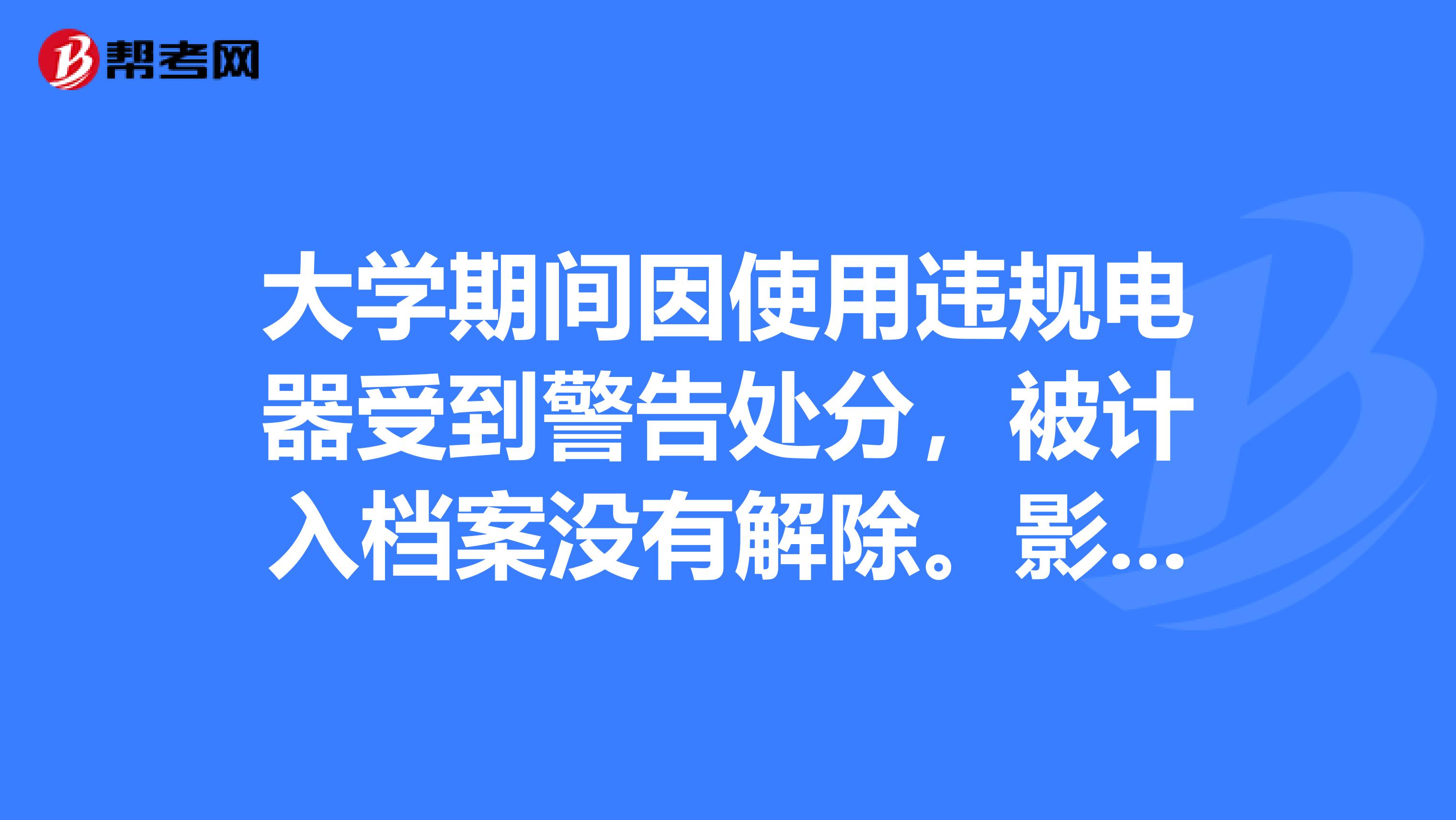 大学期间因使用违规电器受到警告处分,被计入档案没有解除。影响公务员考试政审嘛?