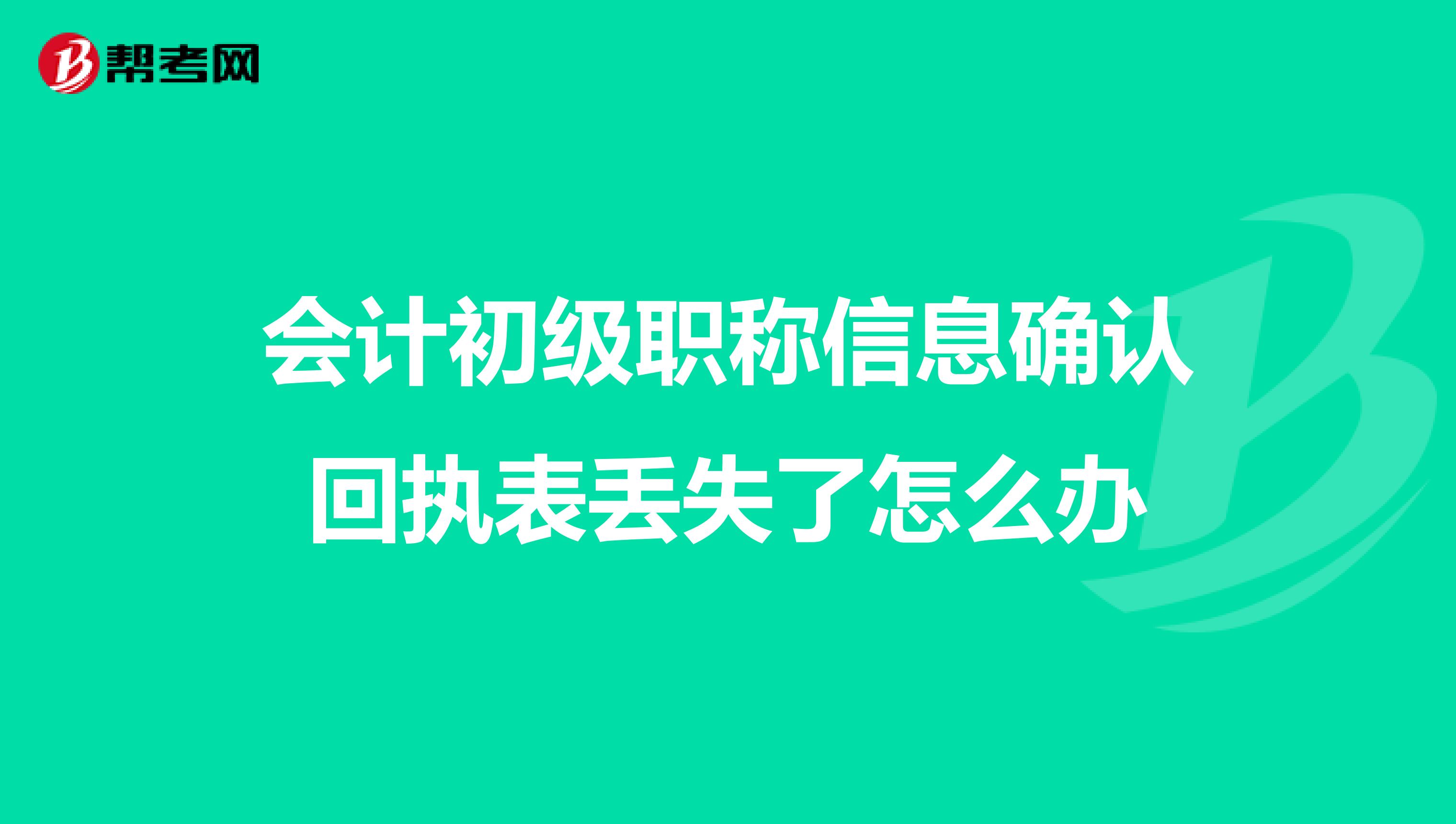 会计初级职称信息确认回执表丢失了怎么办
