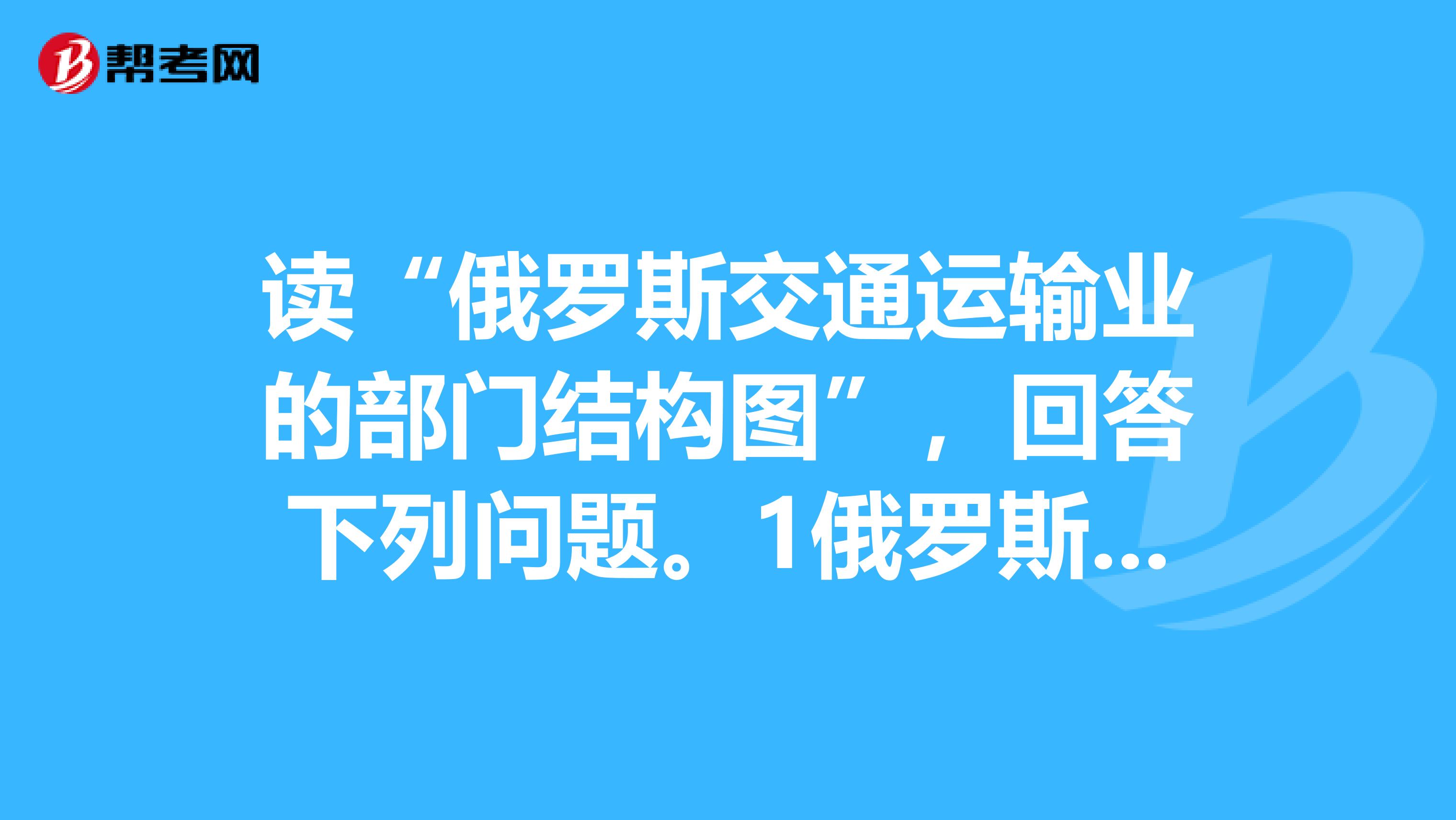 读“俄罗斯交通运输业的部门结构图”，回答下列问题。1俄罗斯的交通运输方式中，货运量最大的两种