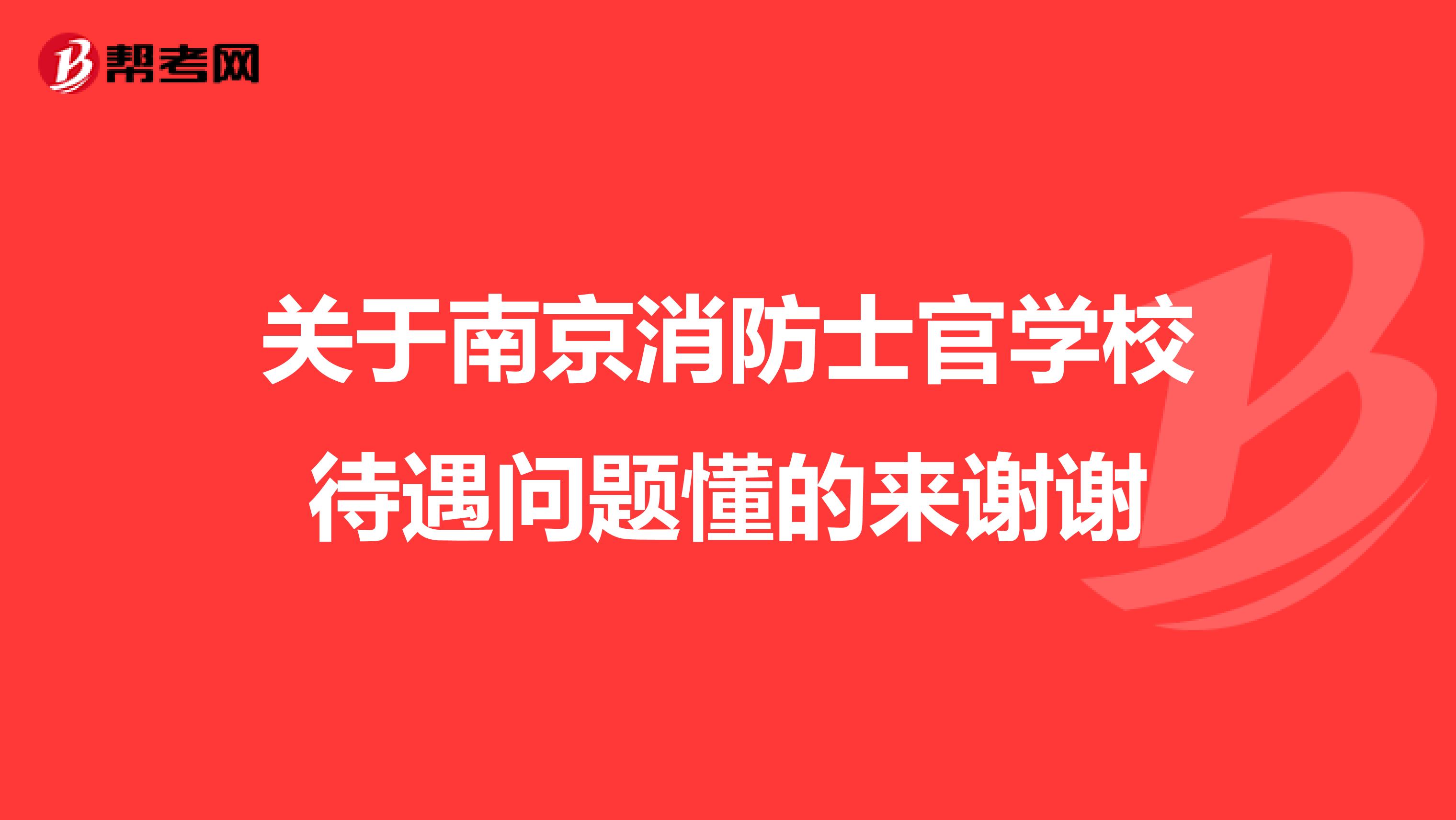 关于南京消防士官学校待遇问题懂的来谢谢
