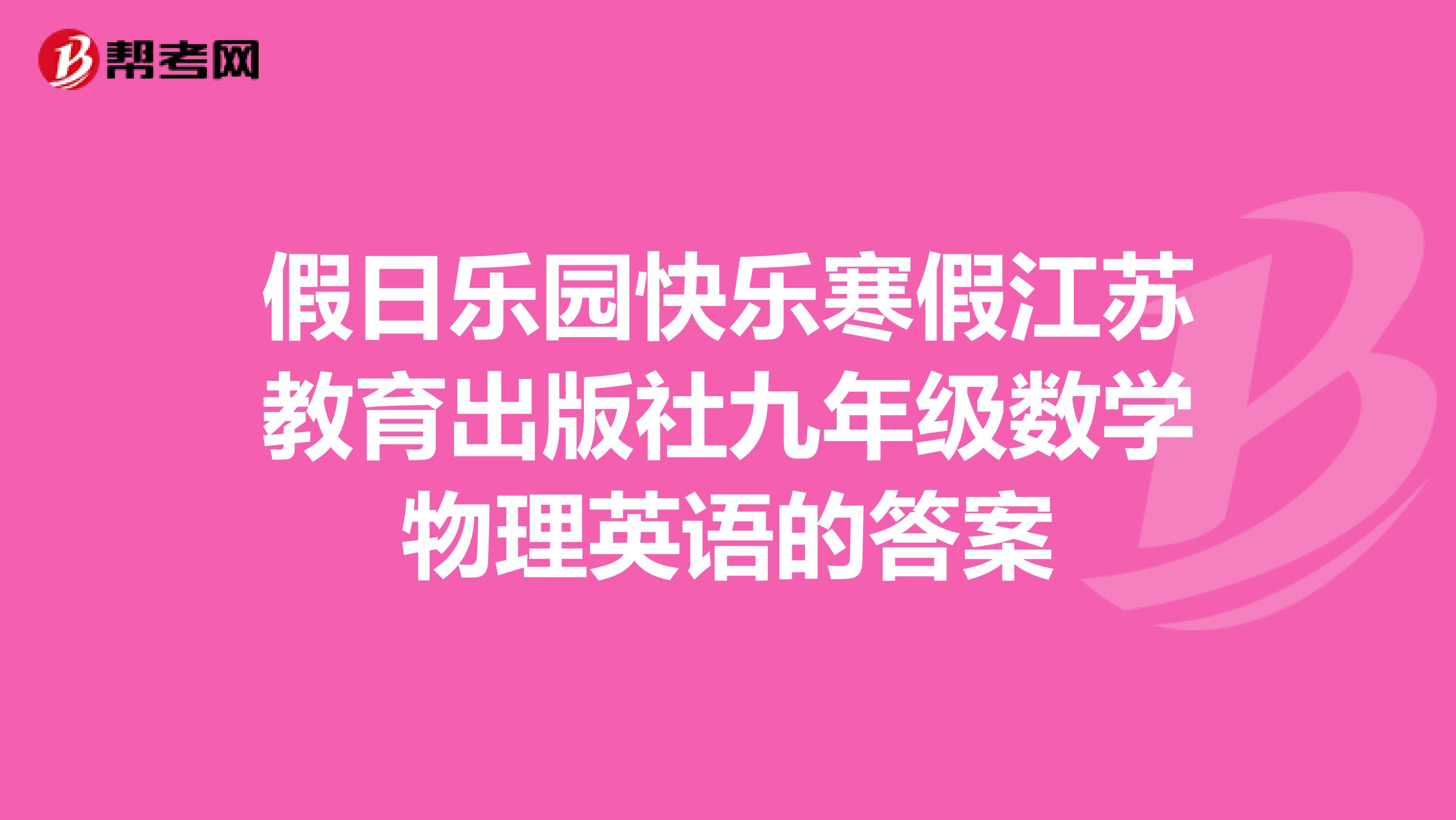 假日乐园快乐寒假江苏教育出版社九年级数学物理英语的答案