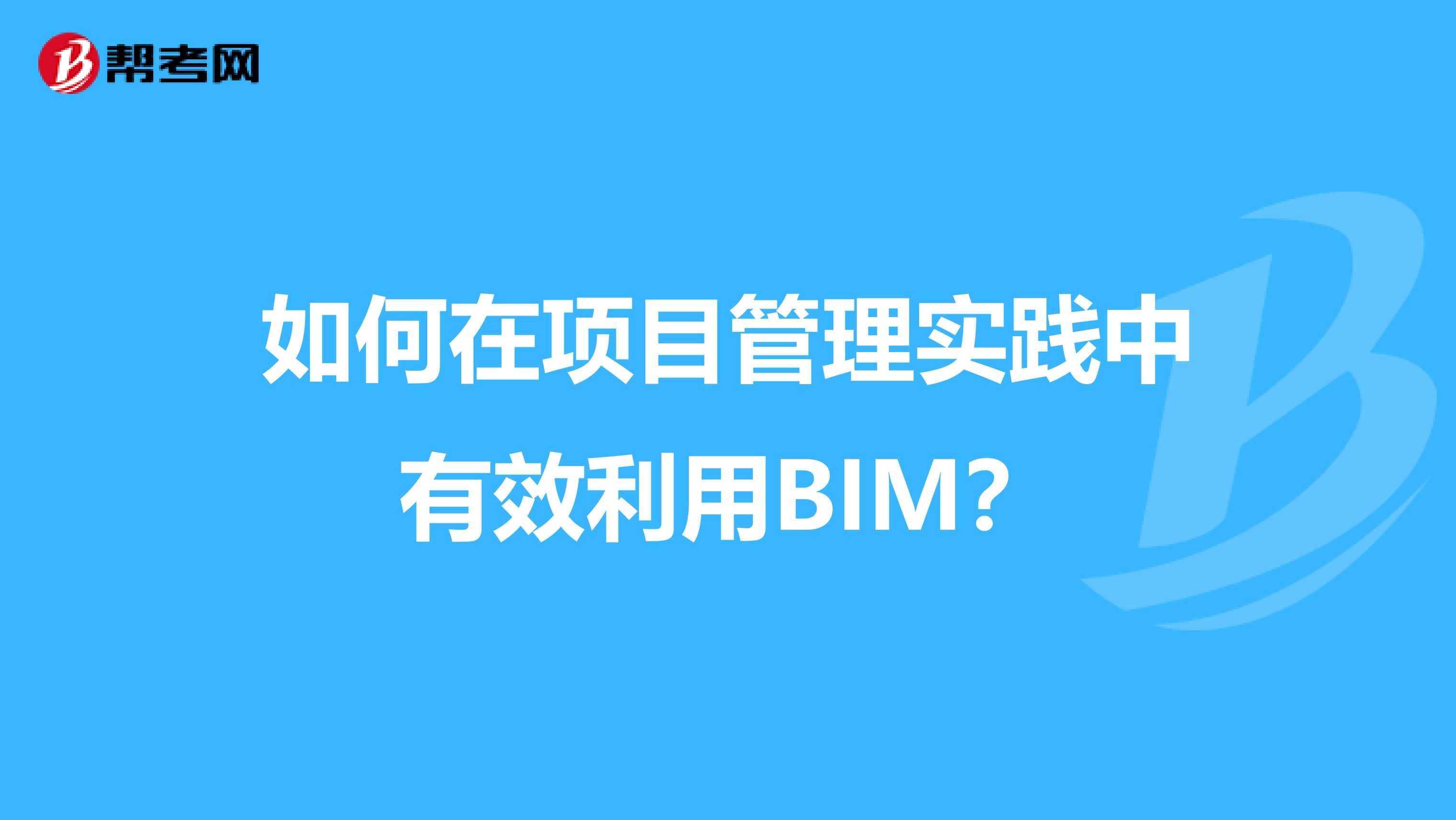 如何在项目管理实践中有效利用BIM?