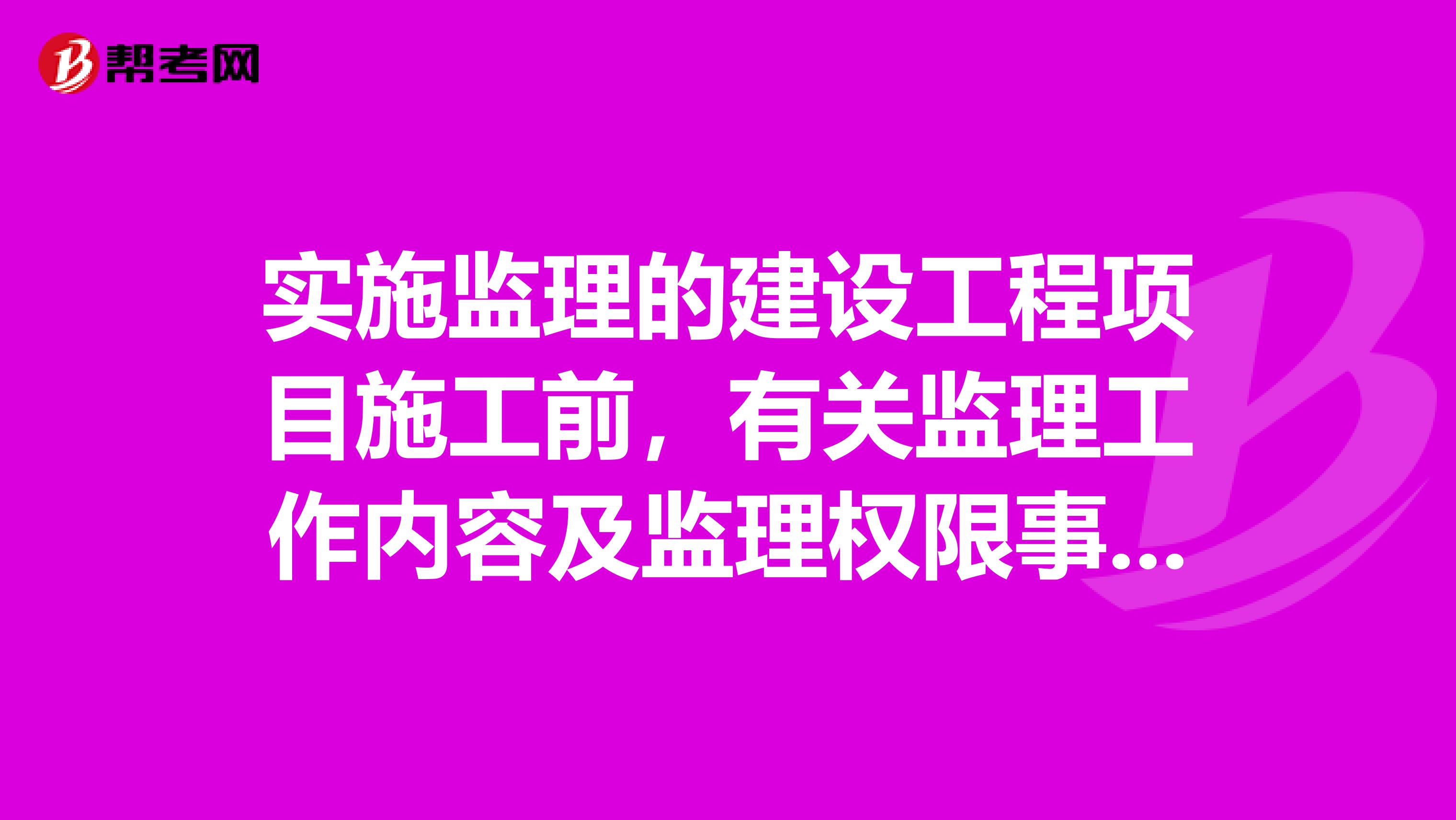 实施监理的建设工程项目施工前，有关监理工作内容及监理权限事宜，应由以书面形式通知承包人。