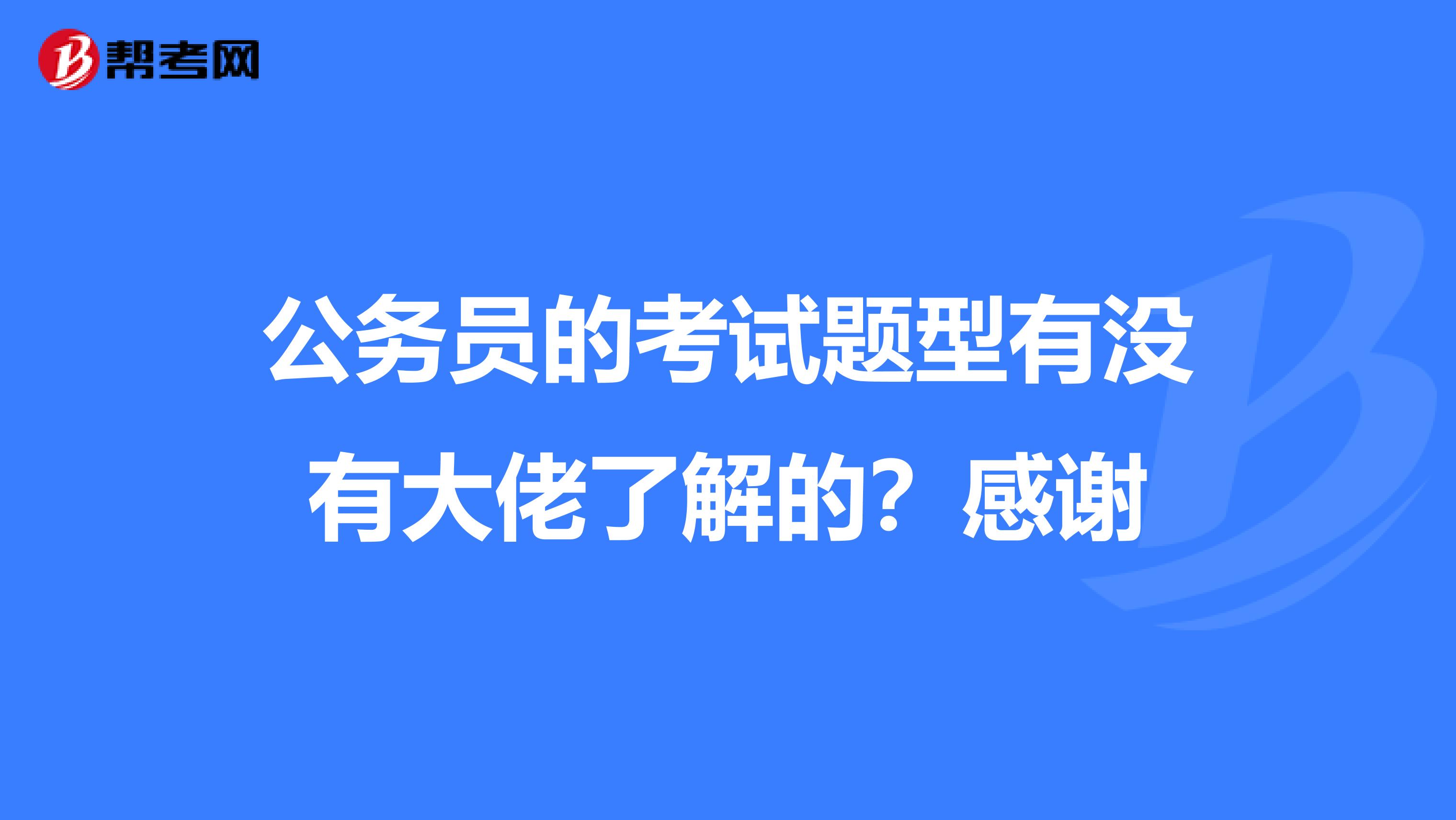 公务员的考试题型有没有大佬了解的?感谢