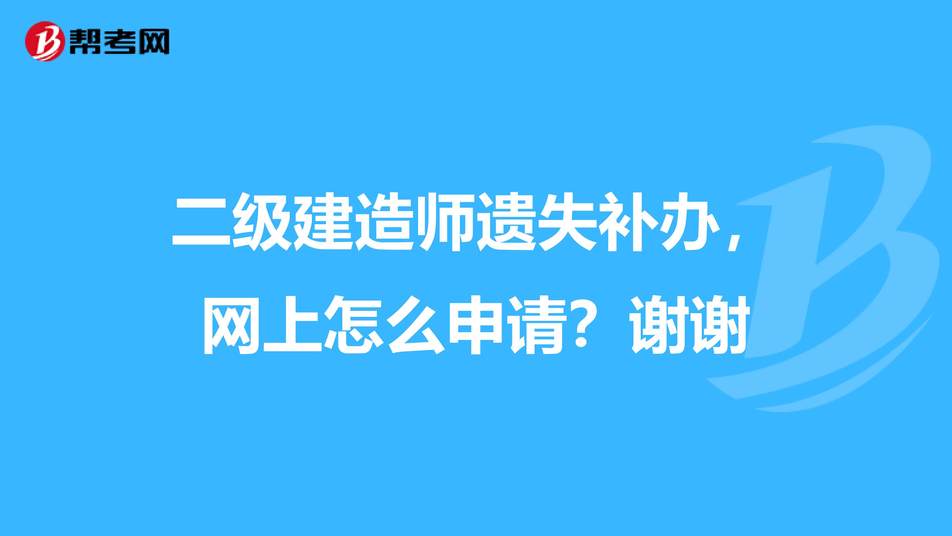 二级建造师遗失补办，网上怎么申请？谢谢