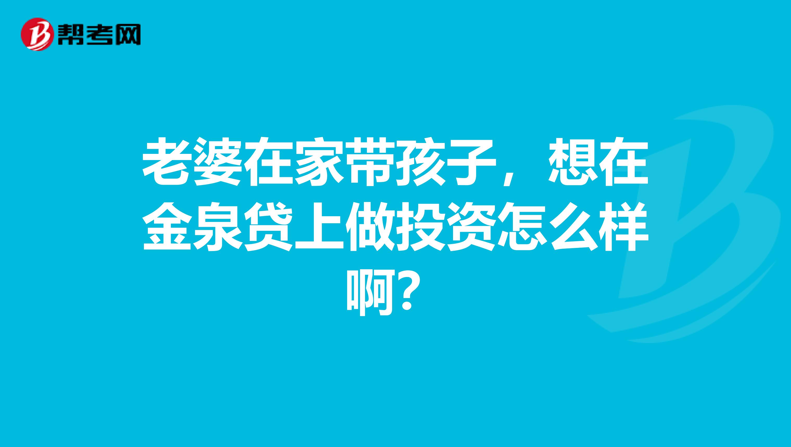 老婆在家带孩子,想在金泉贷上做投资怎么样啊?