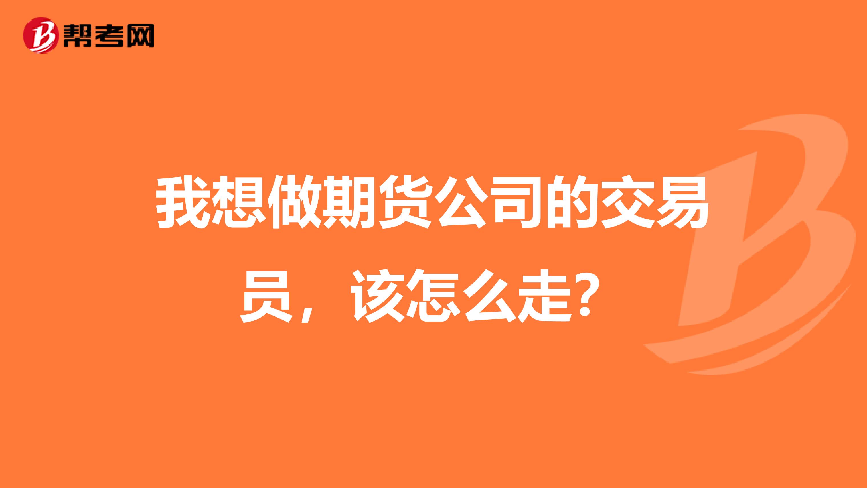 我想做期货公司的交易员,该怎么走?