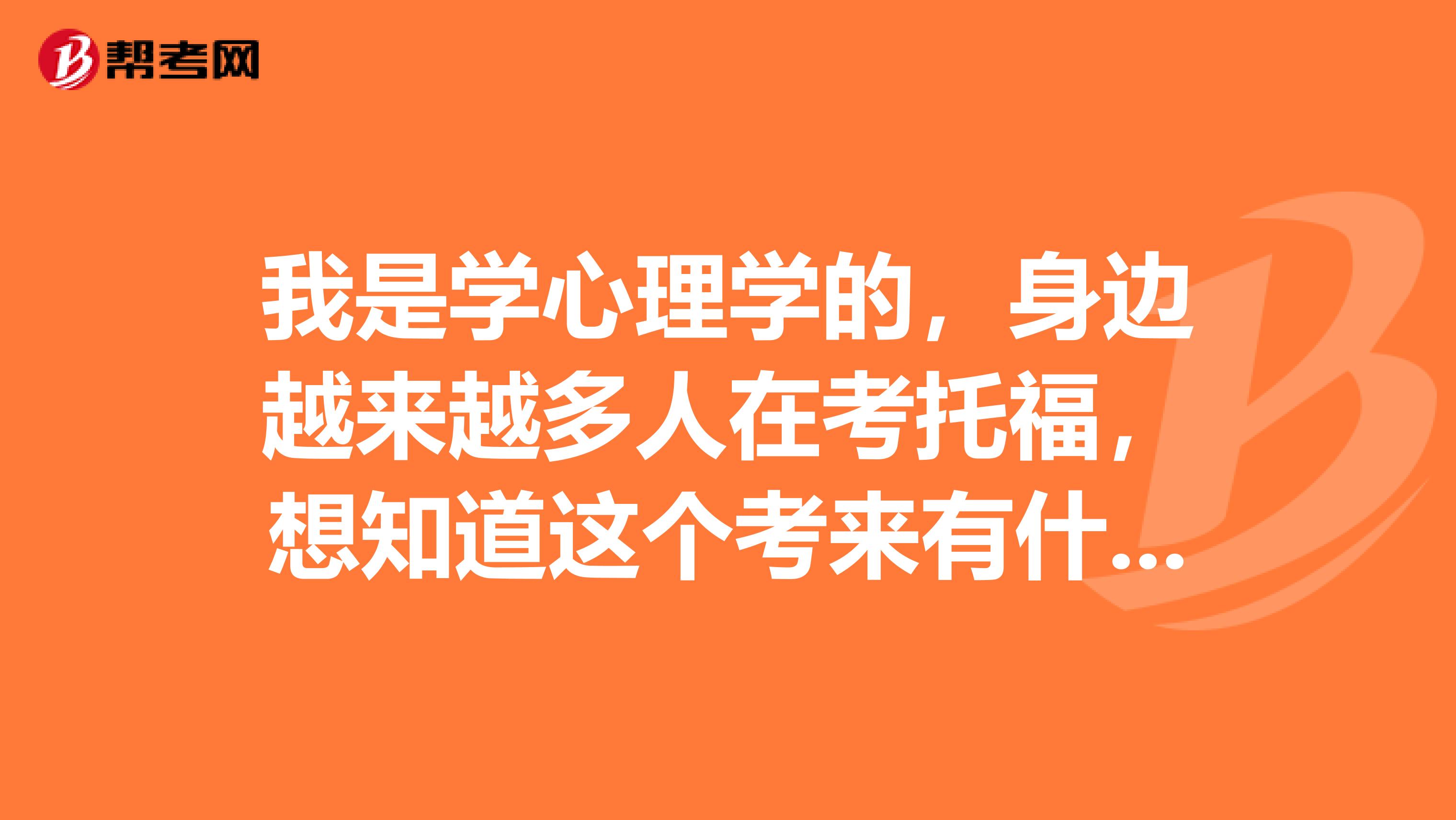 我是学心理学的，身边越来越多人在考托福，想知道这个考来有什么用。