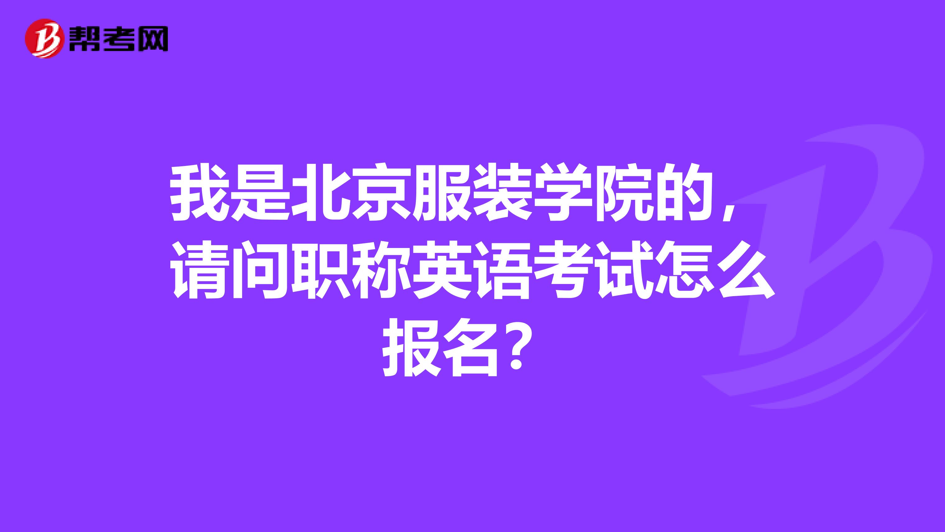 我是北京服装学院的，请问职称英语考试怎么报名？