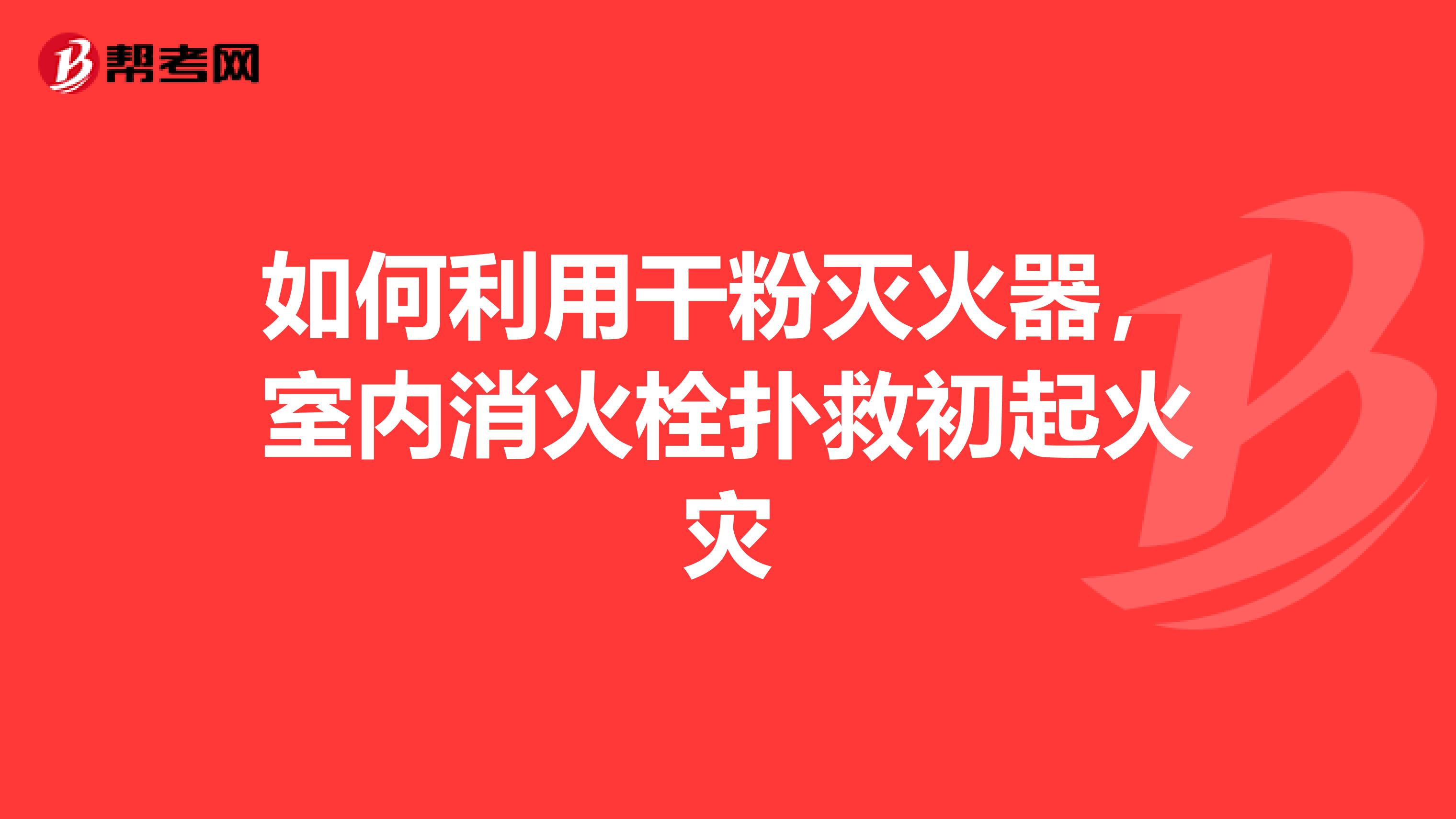 如何利用干粉滅火器，室內消火栓撲救初起火災