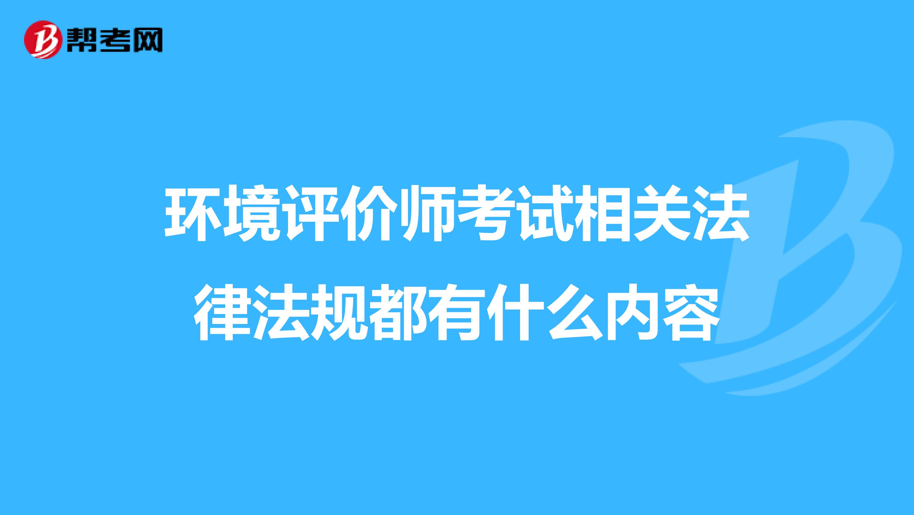 环境评价师考试相关法律法规都有什么内容