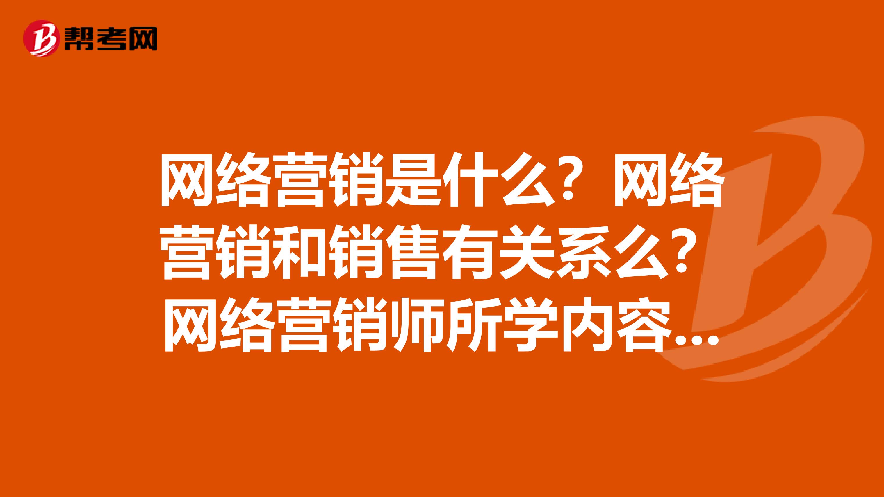 网络营销是什么？网络营销和销售有关系么？网络营销师所学内容包括什么？