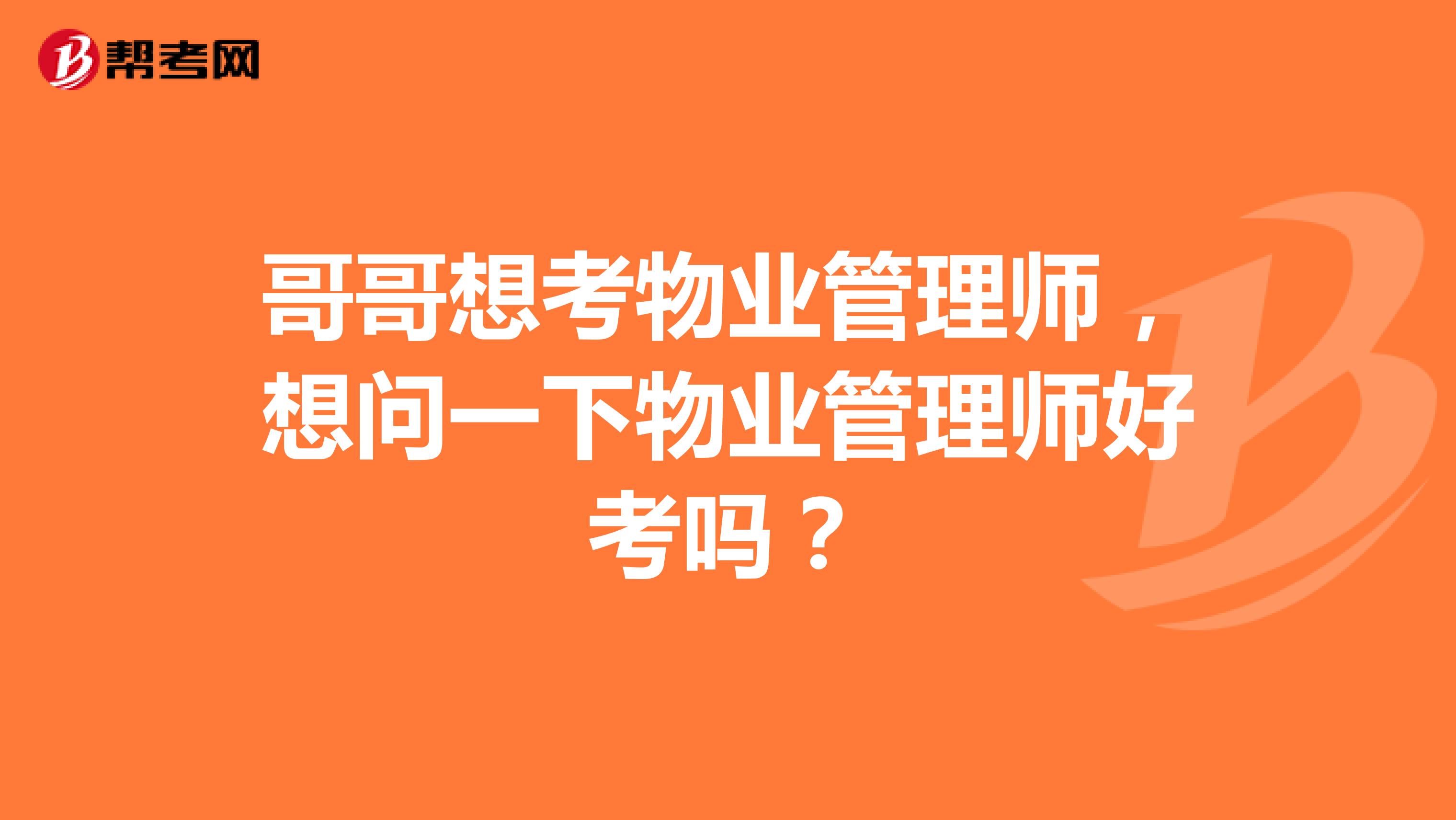 哥哥想考物业管理师，想问一下物业管理师好考吗？