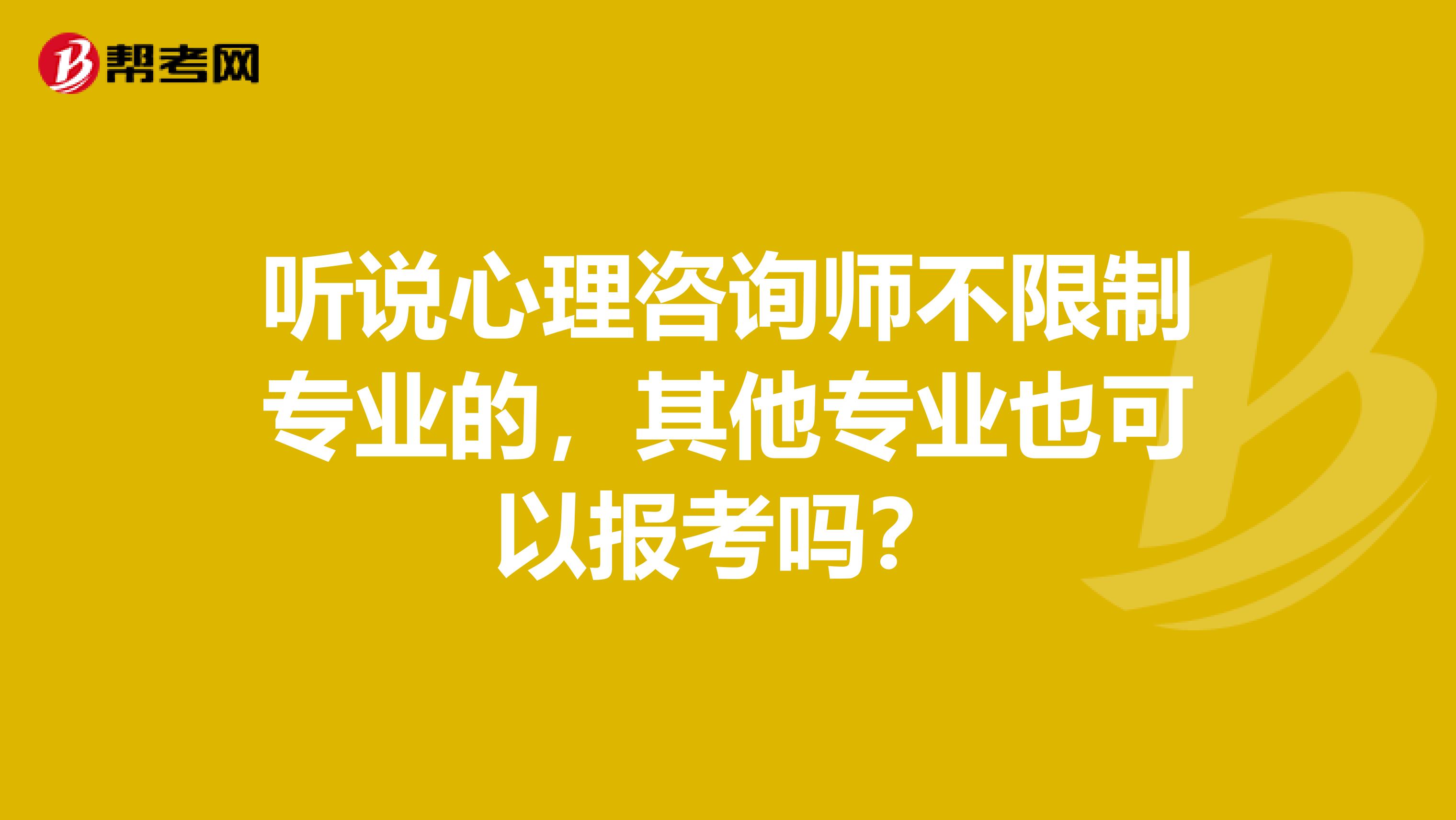 听说心理咨询师不限制专业的,其他专业也可以报考吗?