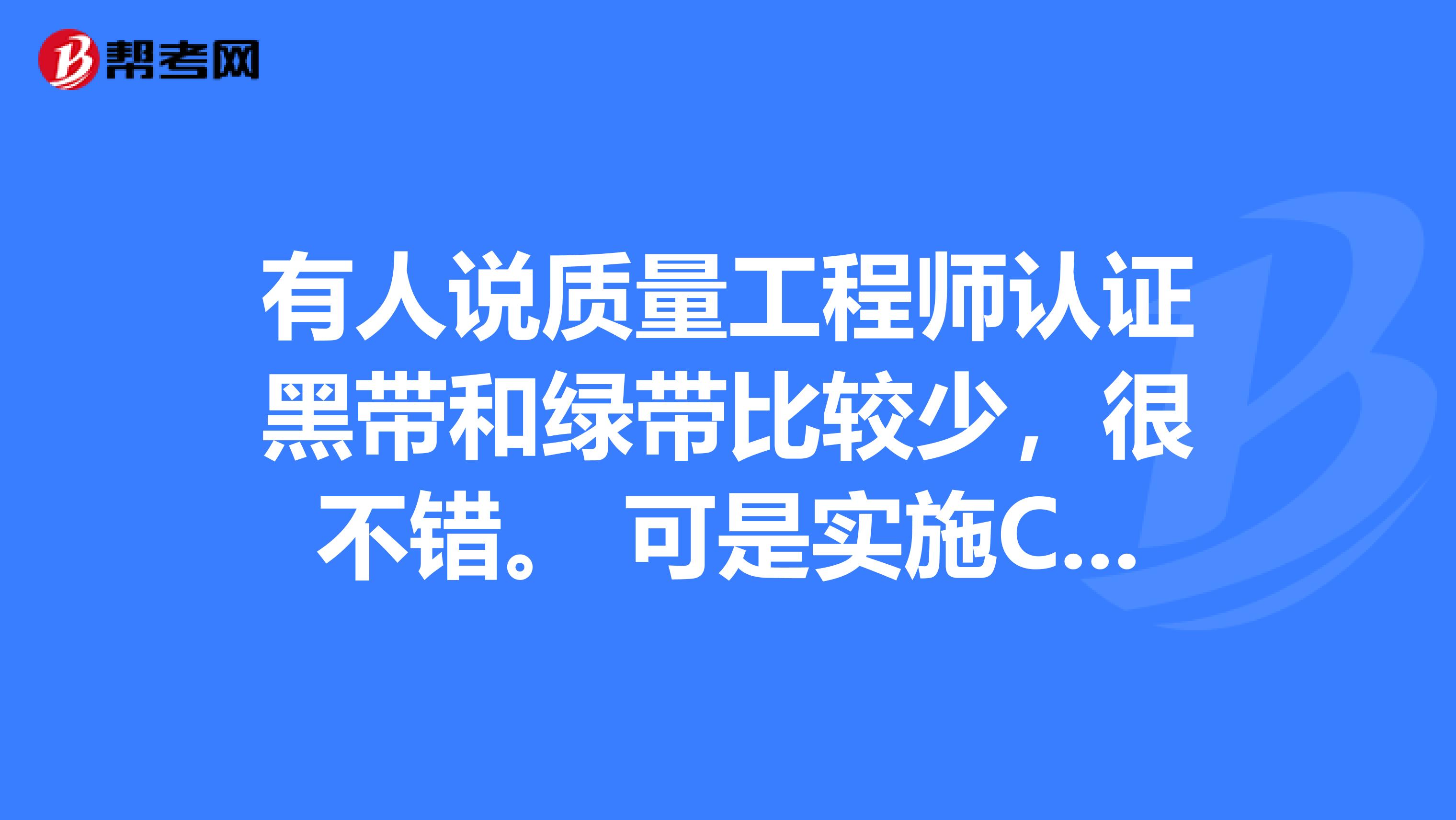 有人说质量工程师认证黑带和绿带比较少，很不错。 可是实施CMMI的人员，学习六西格玛有意义吗？