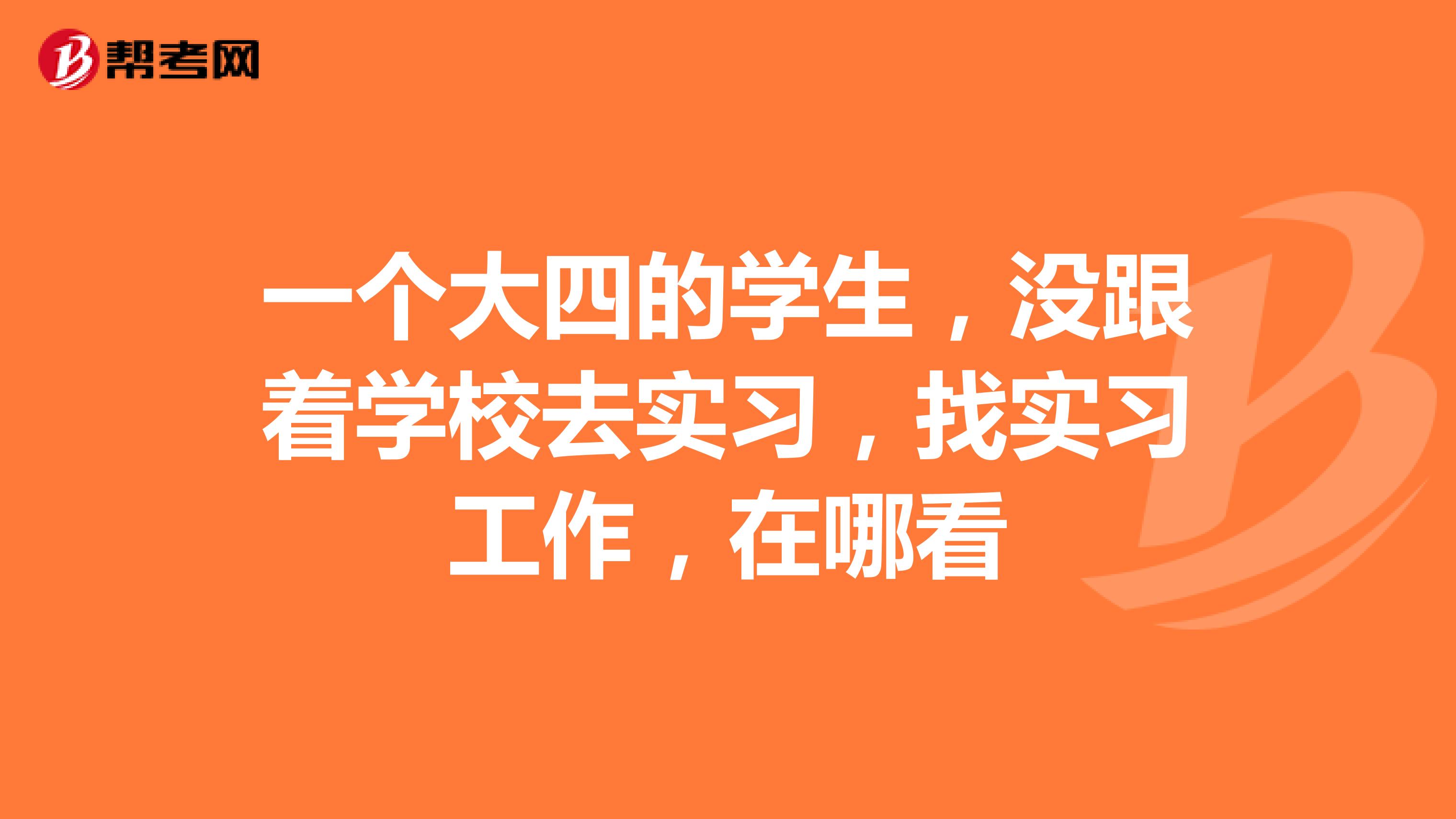 一个大四的学生，没跟着学校去实习，找实习工作，在哪看