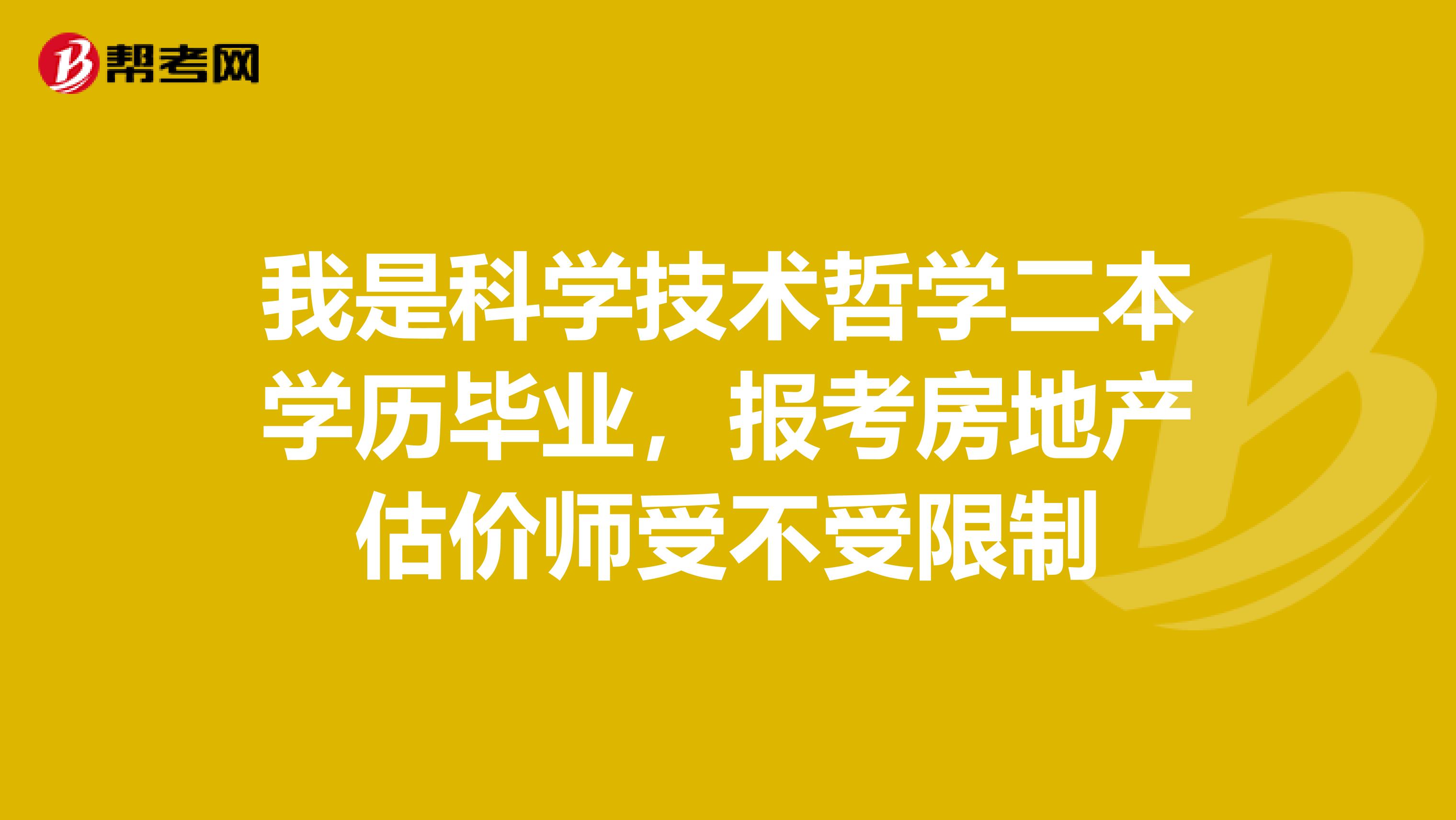 我是科学技术哲学二本学历毕业,报考房地产估价师受不受限制