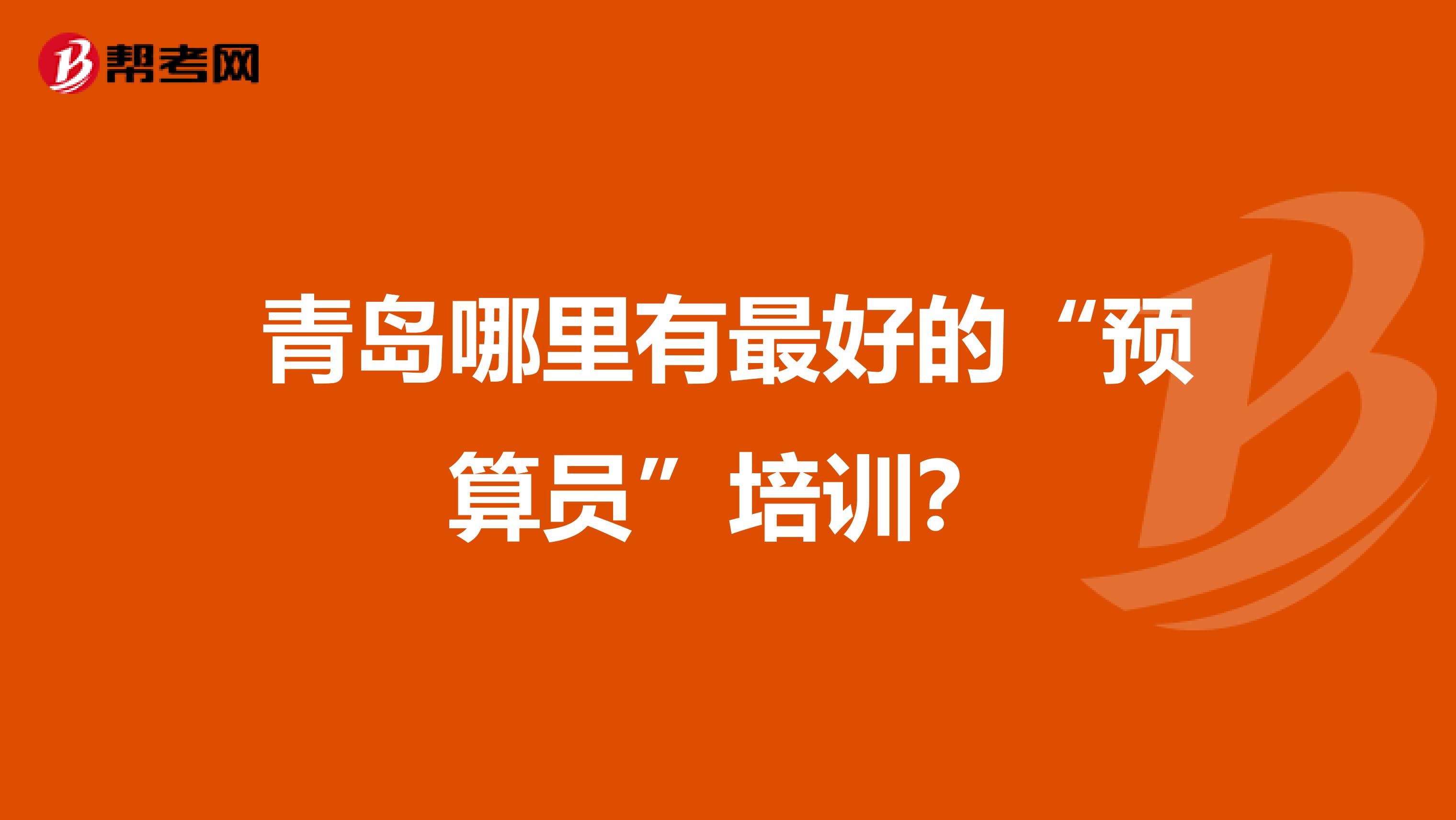 青岛哪里有最好的“预算员”培训?