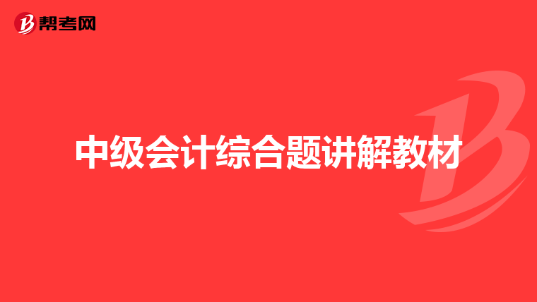 中级会计综合题讲解教材