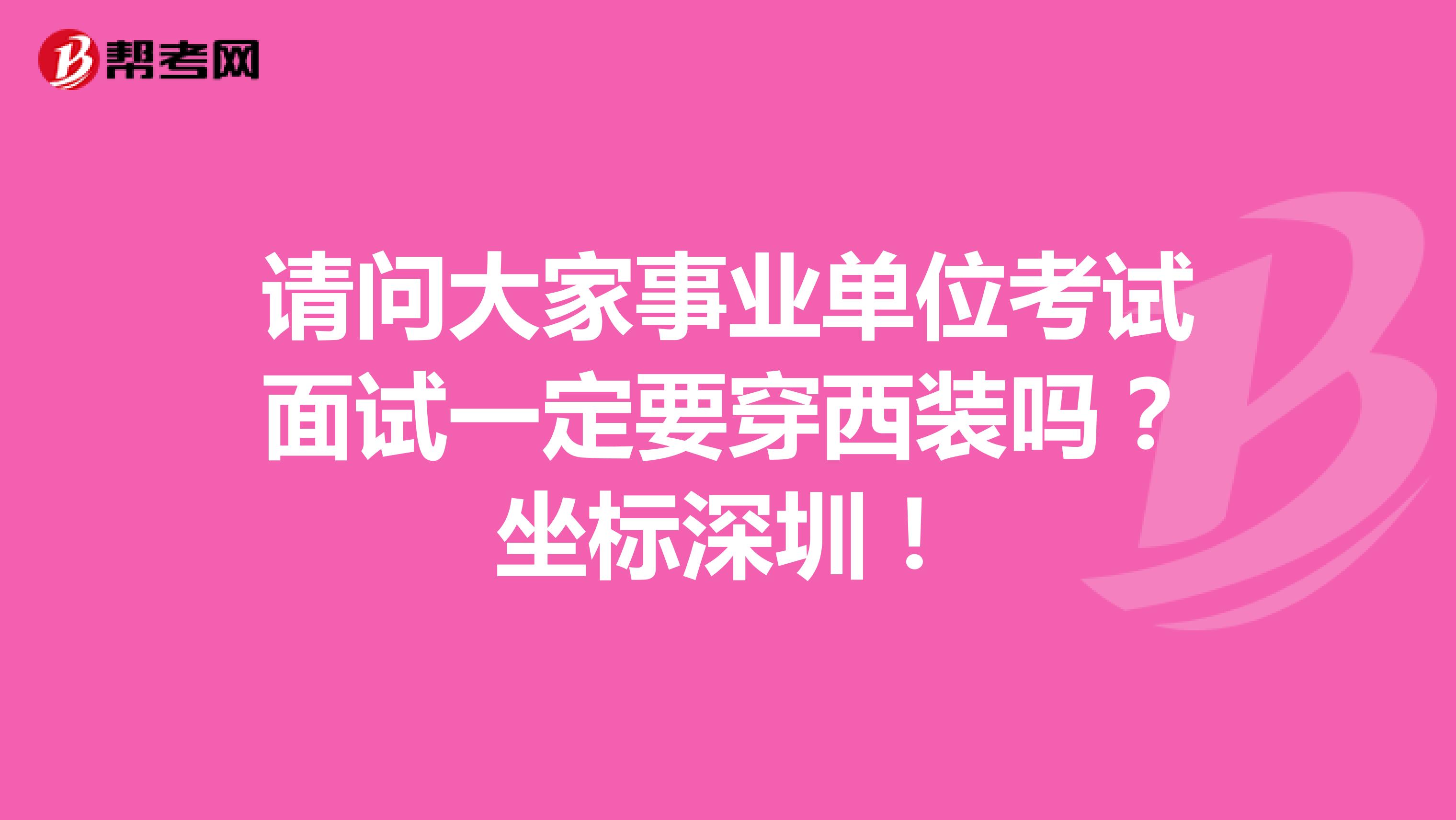 请问大家事业单位考试面试一定要穿西装吗?坐标深圳!