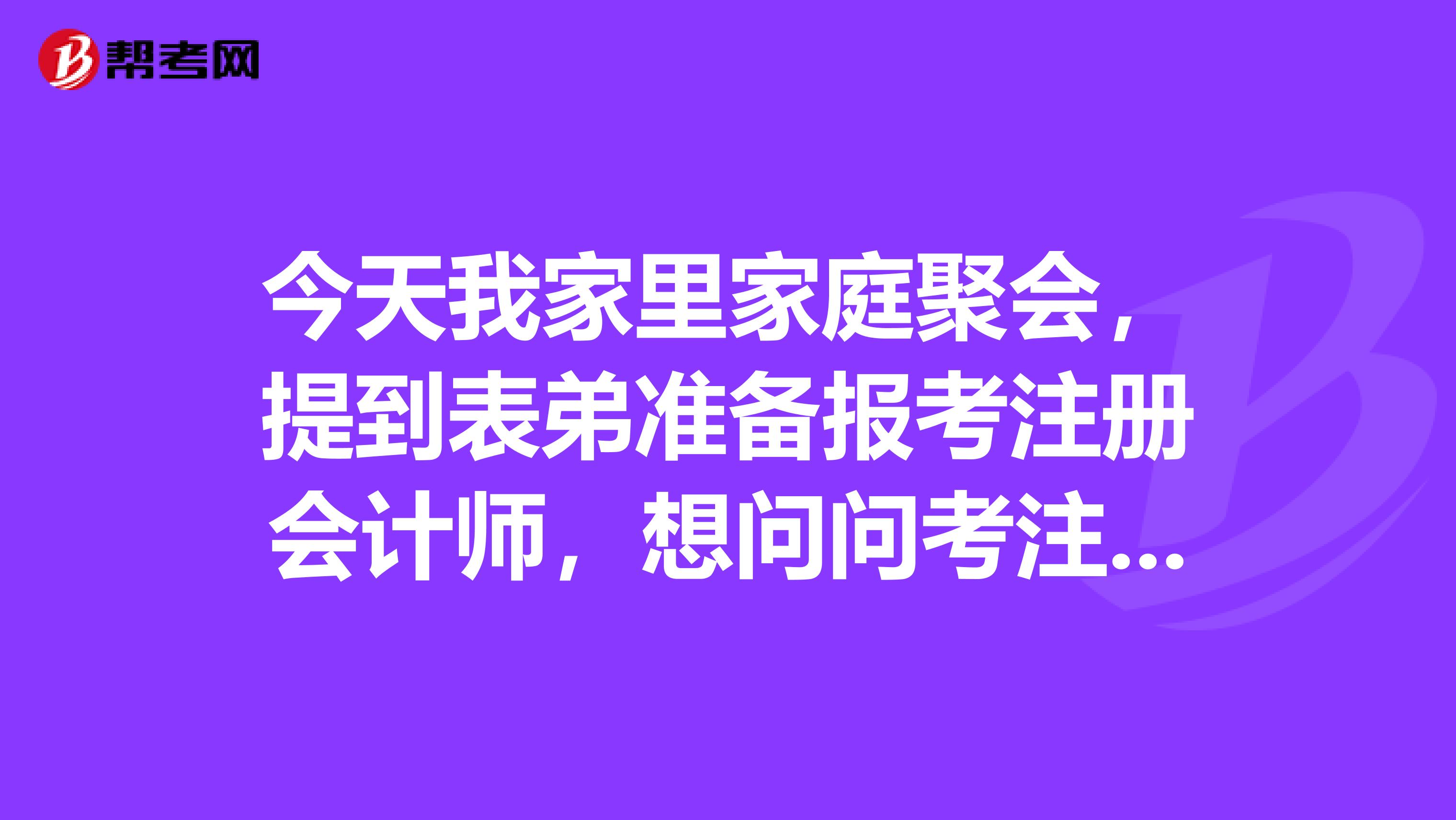 今天我家里家庭聚会，提到表弟准备报考注册会计师，想问问考注册需不需要考数学呢？