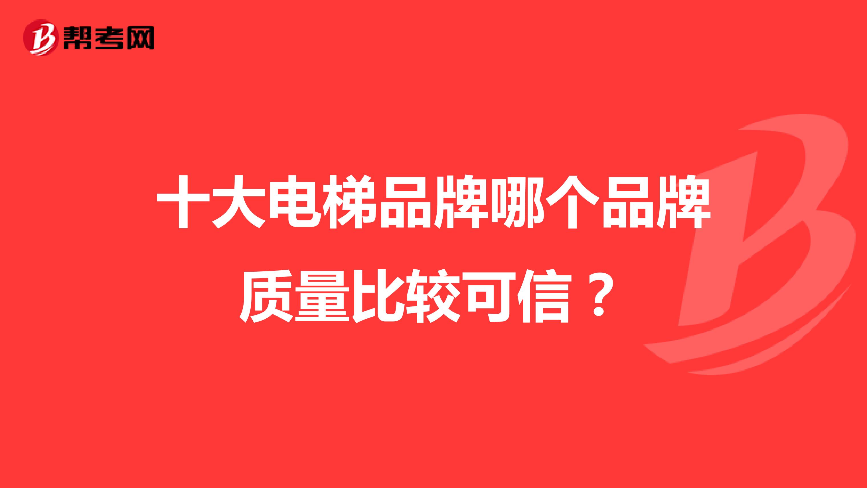 十大电梯品牌哪个品牌质量比较可信？