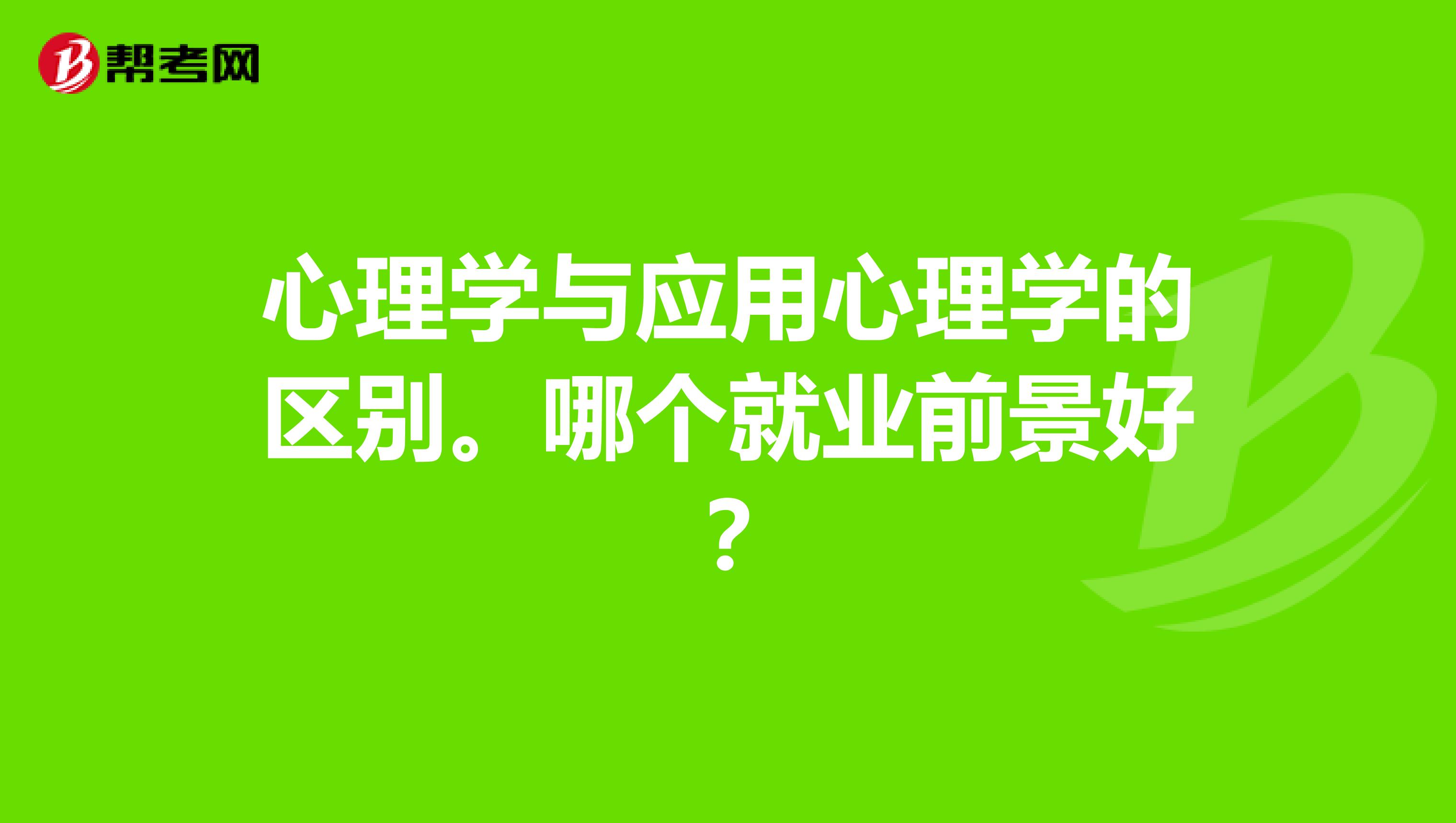 心理学与应用心理学的区别。哪个就业前景好?