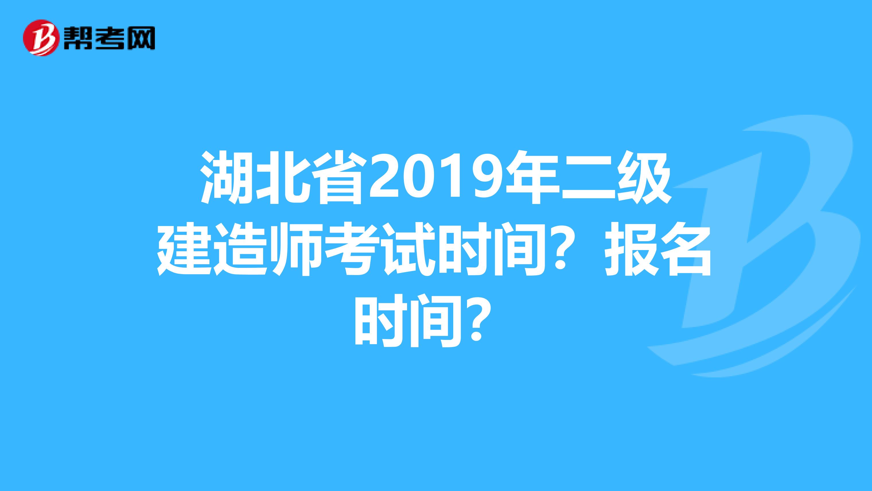 湖北省2019年二级建造师考试时间？报名时间？