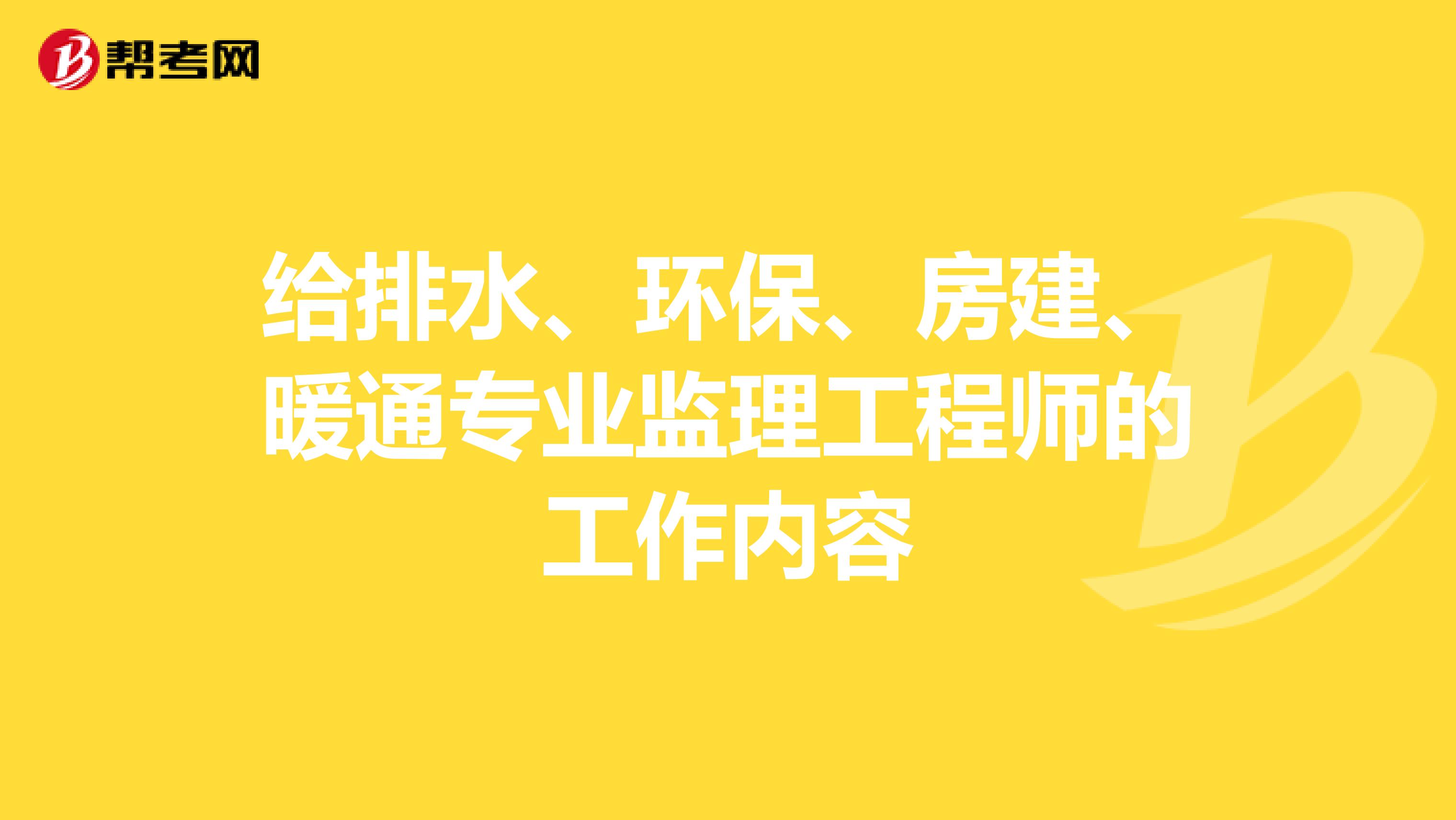 给排水、环保、房建、暖通专业监理工程师的工作内容