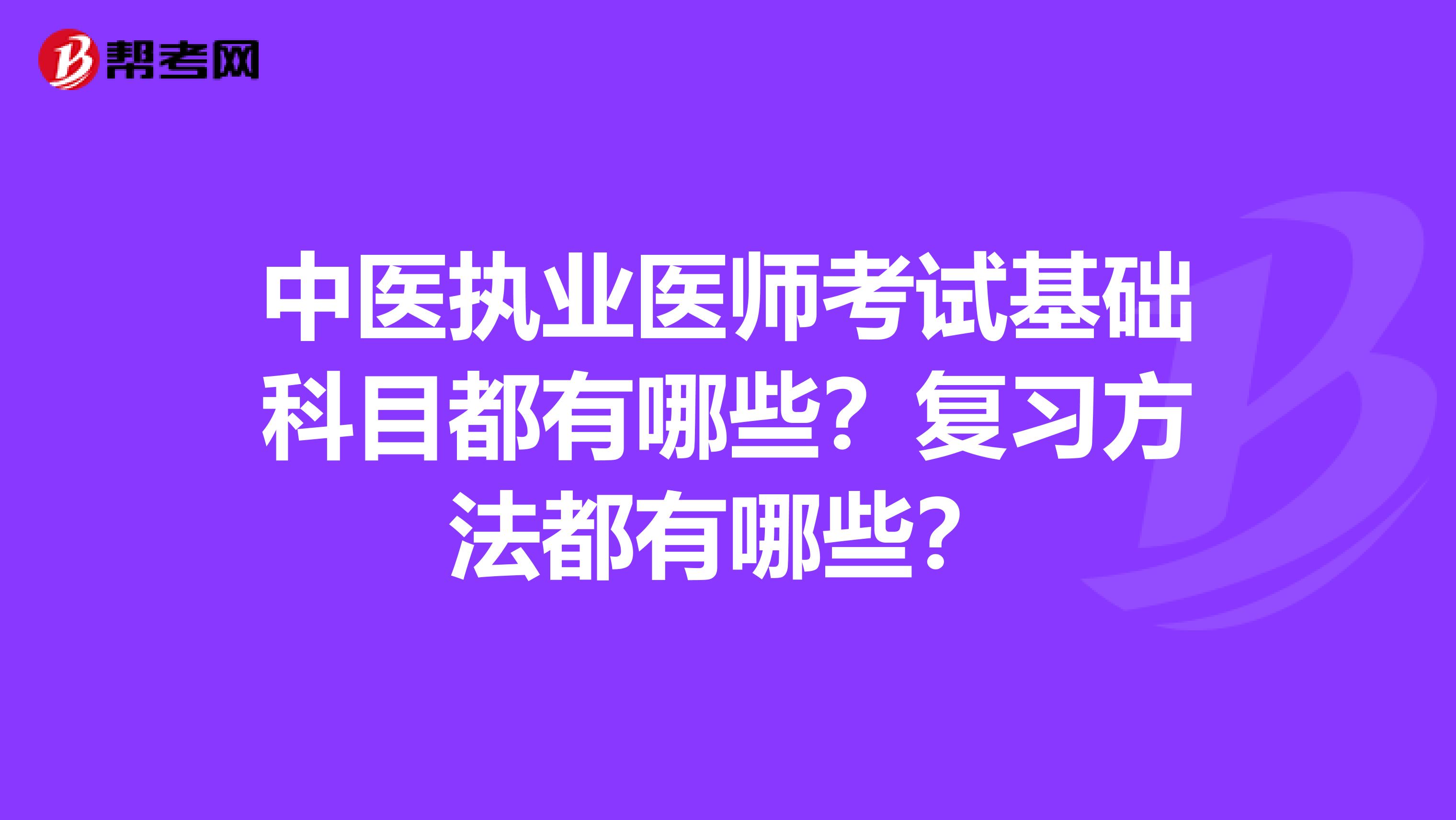 中医执业医师考试基础科目都有哪些？复习方法都有哪些？