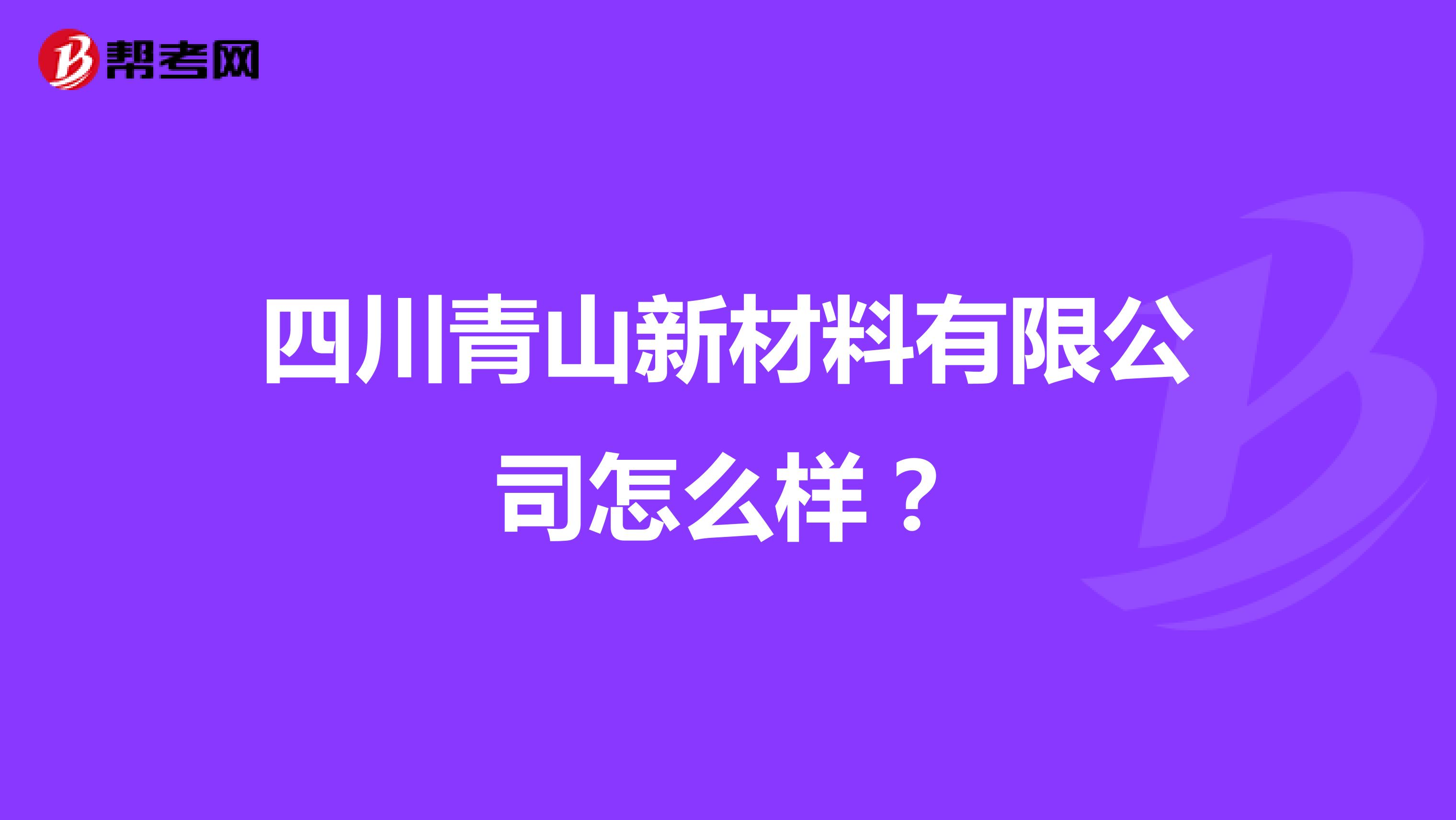四川青山新材料有限公司怎么样？