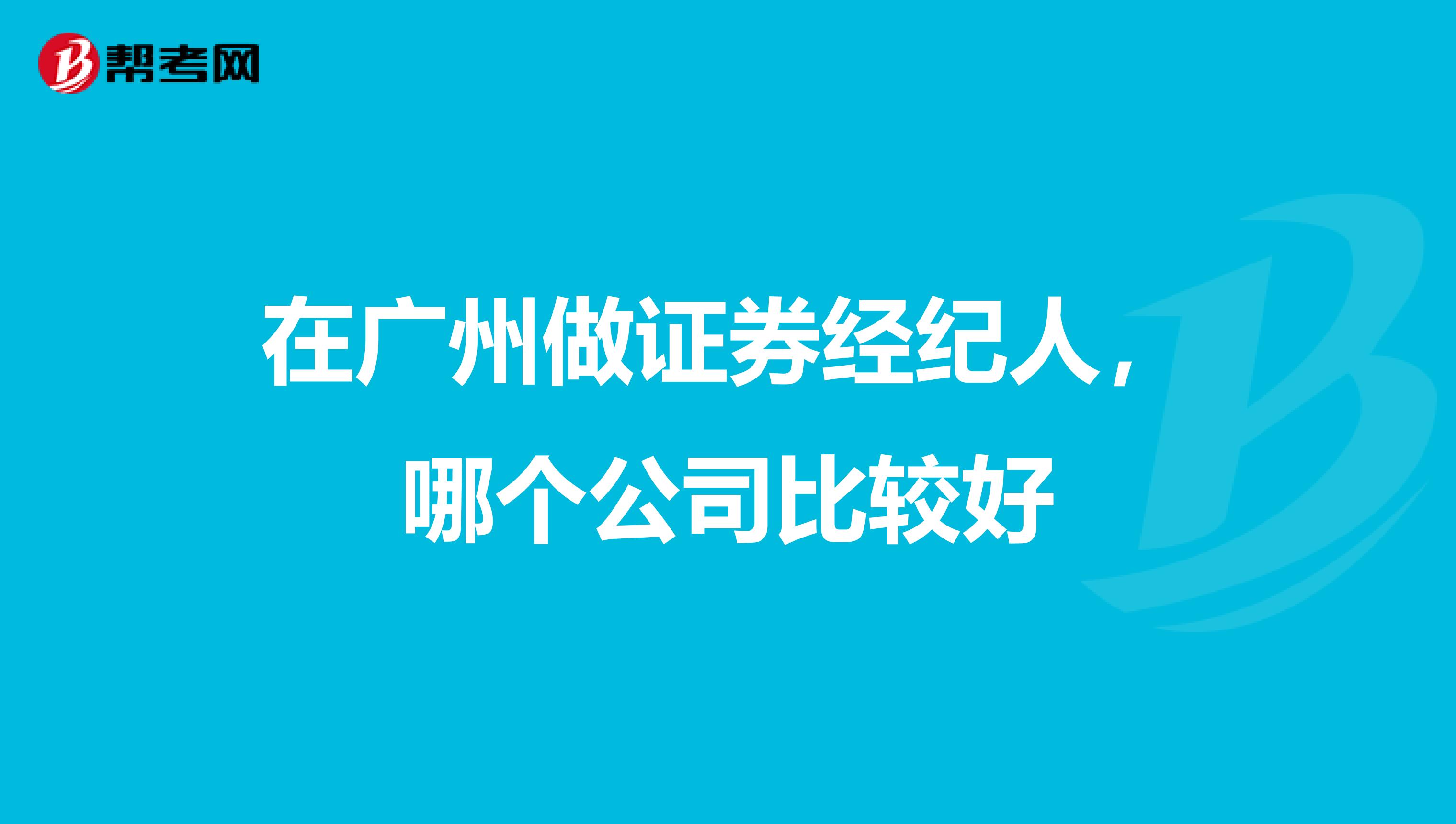 在广州做证券经纪人,哪个公司比较好