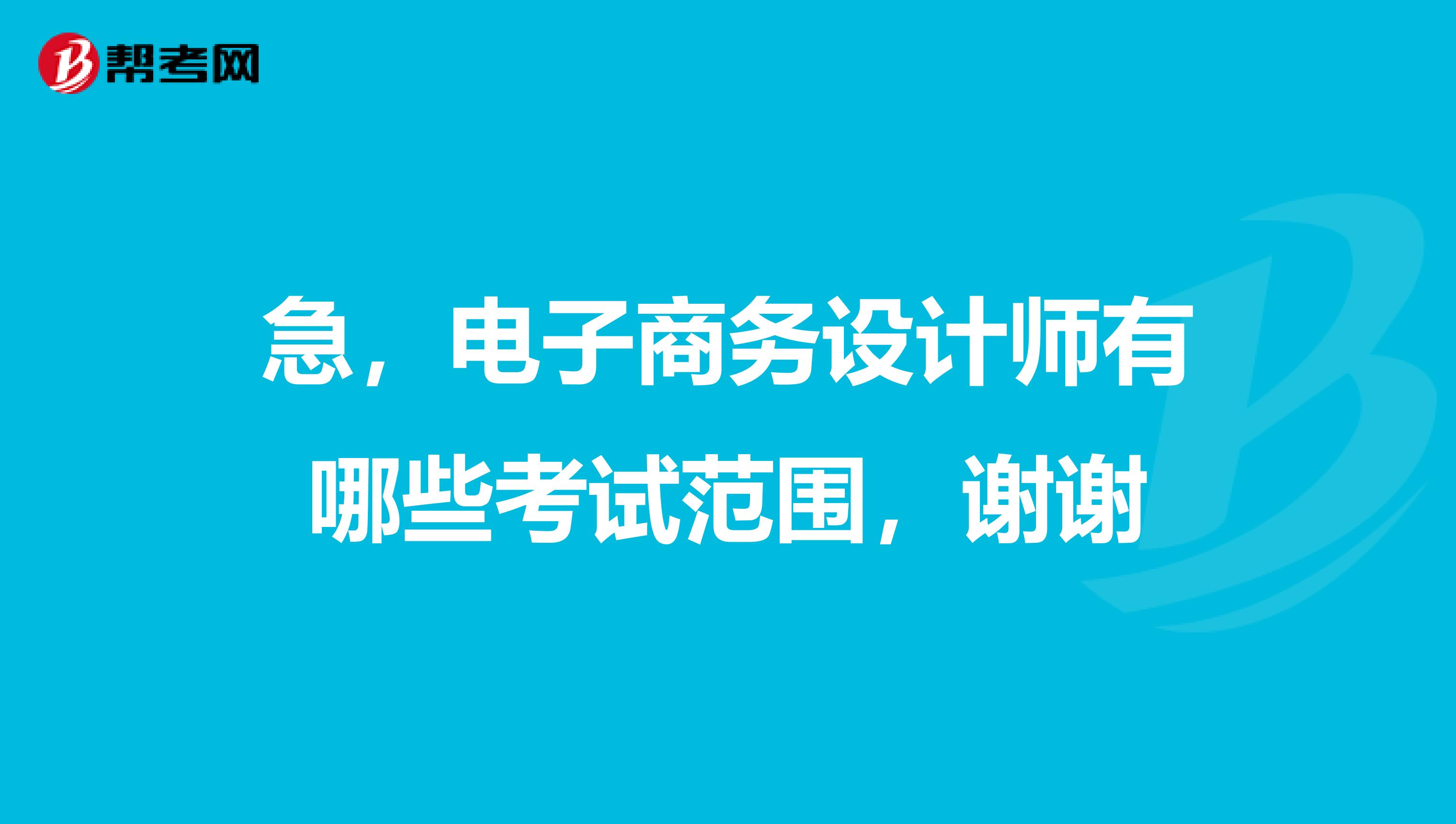 急,电子商务设计师有哪些考试范围,谢谢