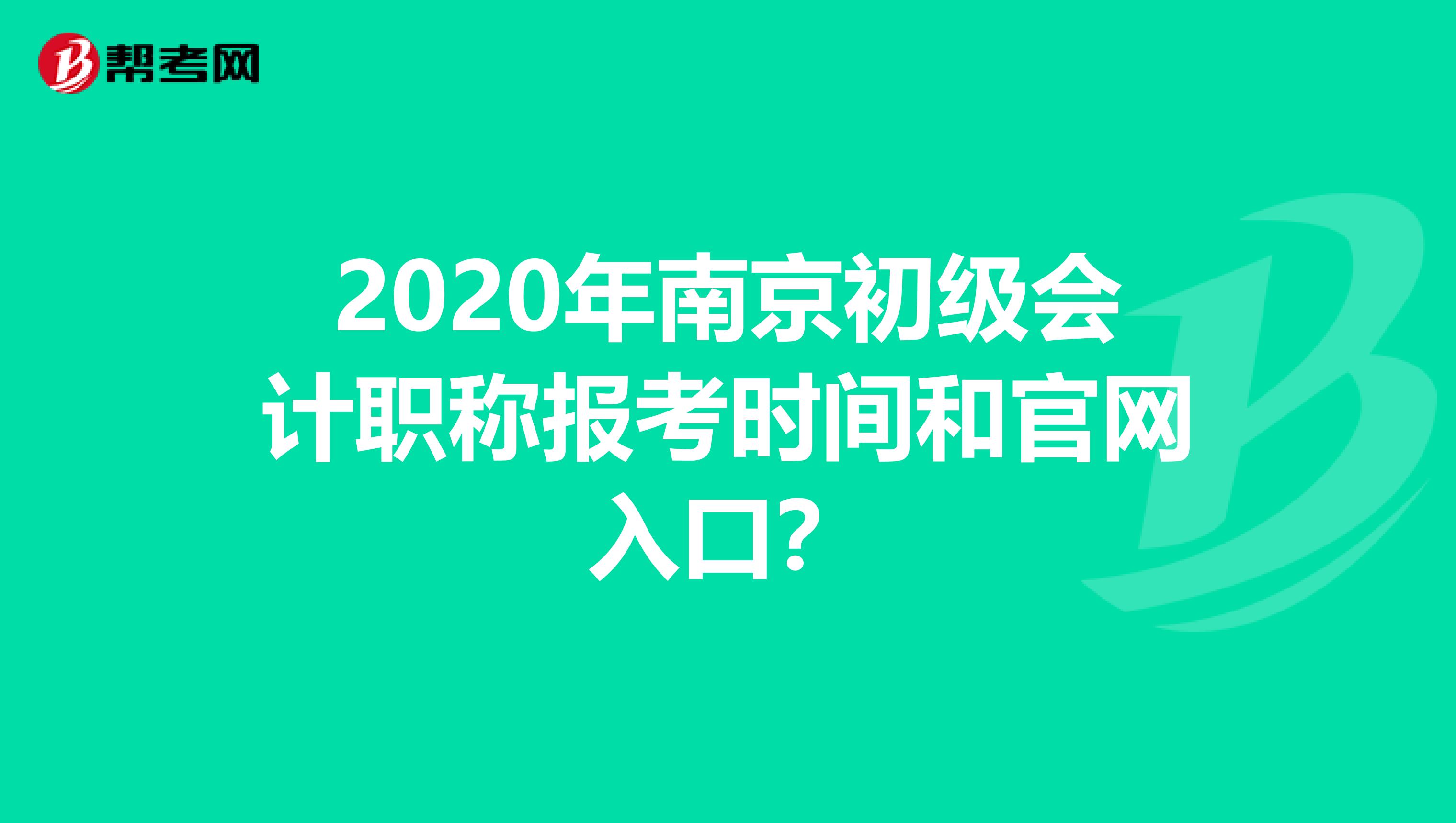 2020年南京初级会计职称报考时间和官网入口？