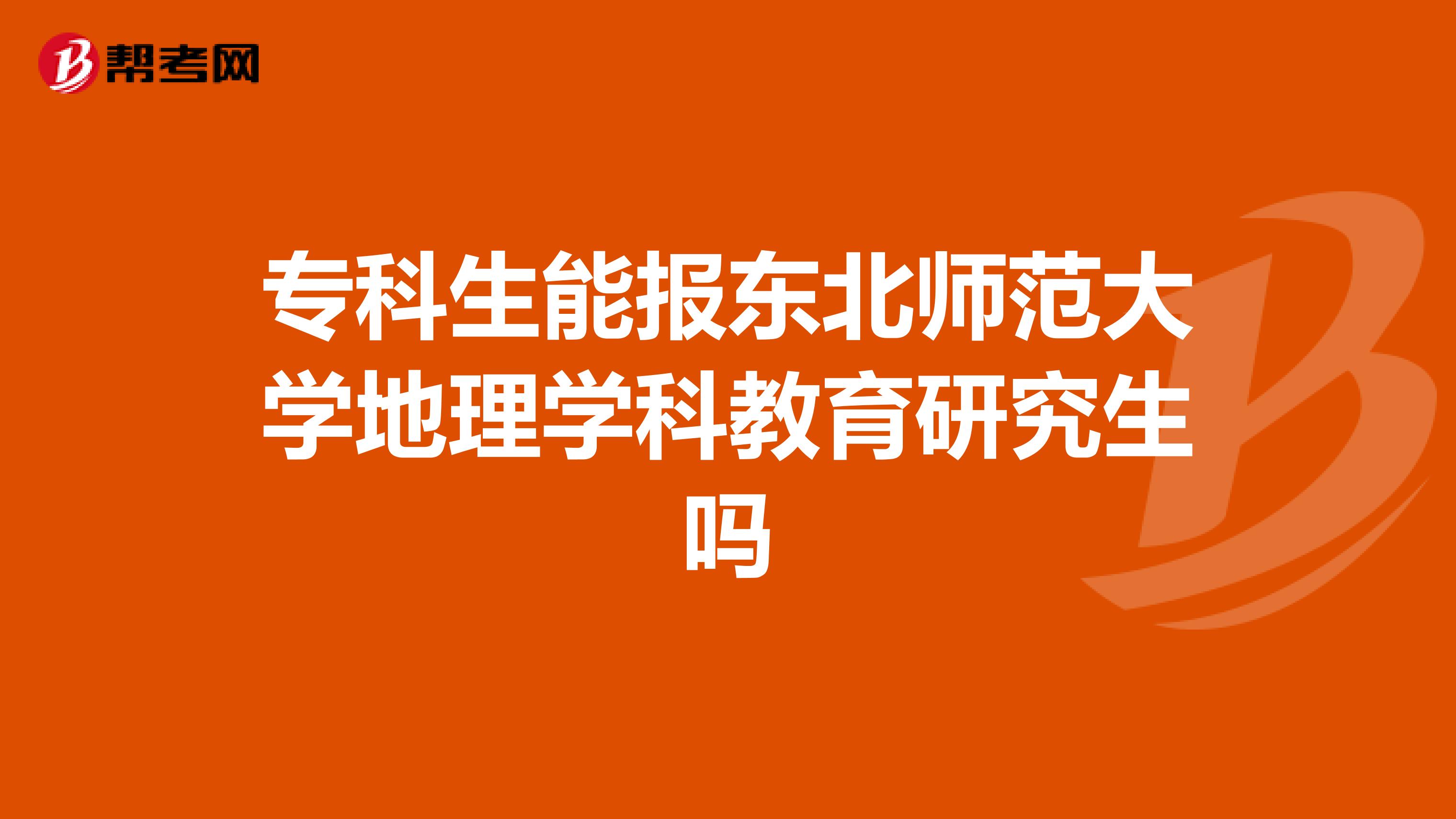 专科生能报东北师范大学地理学科教育研究生吗