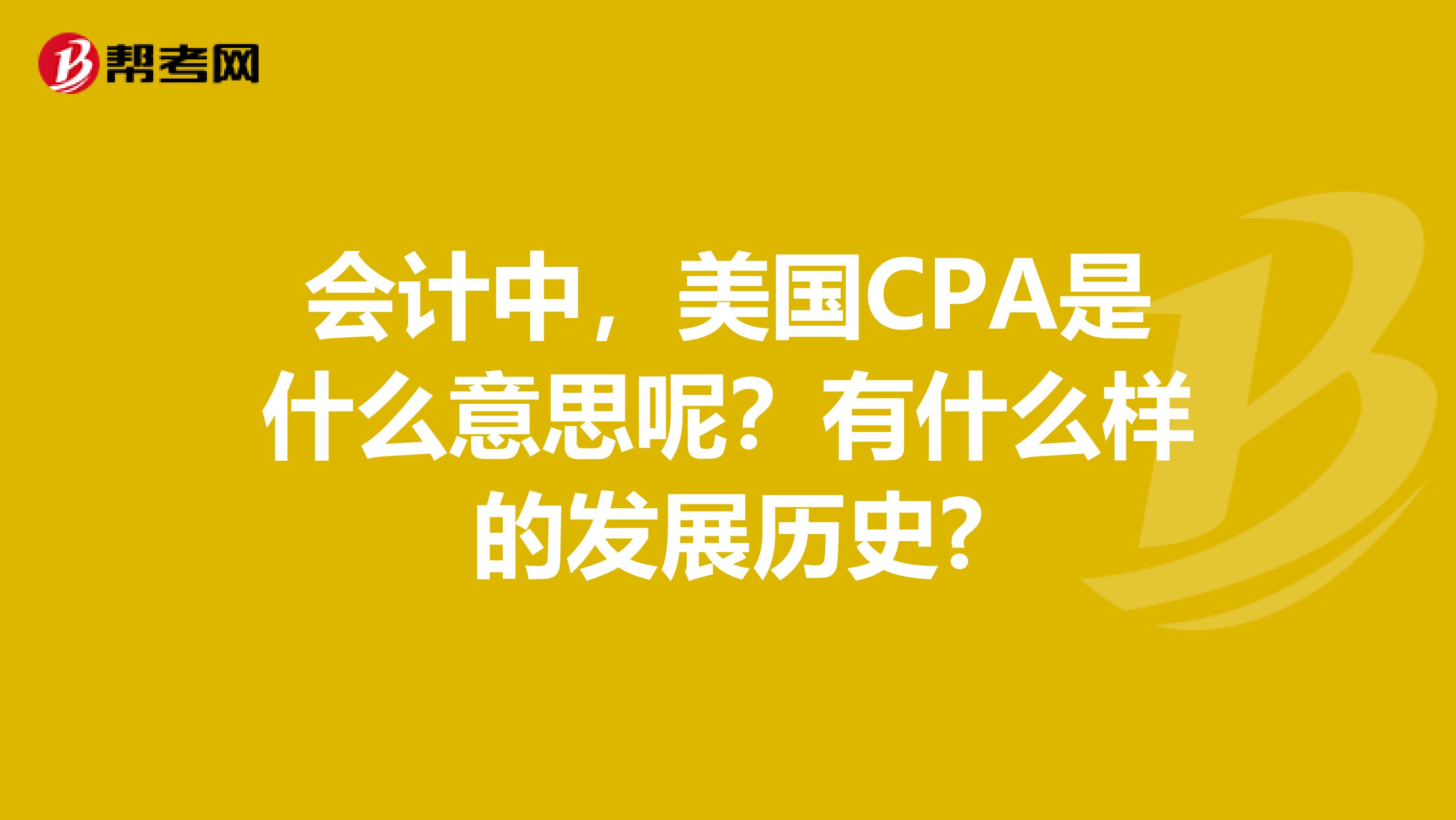 会计中,美国CPA是什么意思呢?有什么样的发展历史?