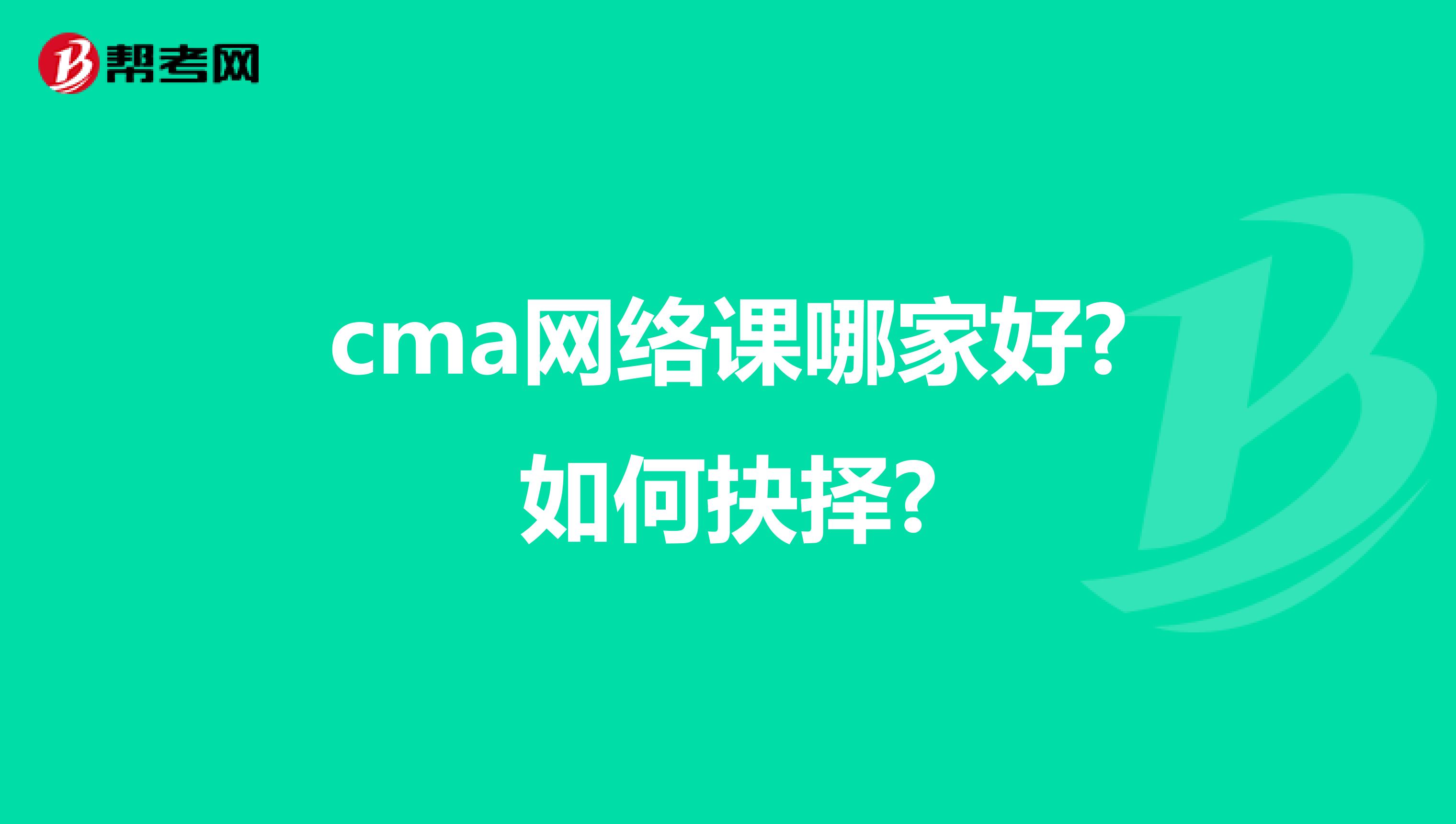 cma网络课哪家好?如何抉择?