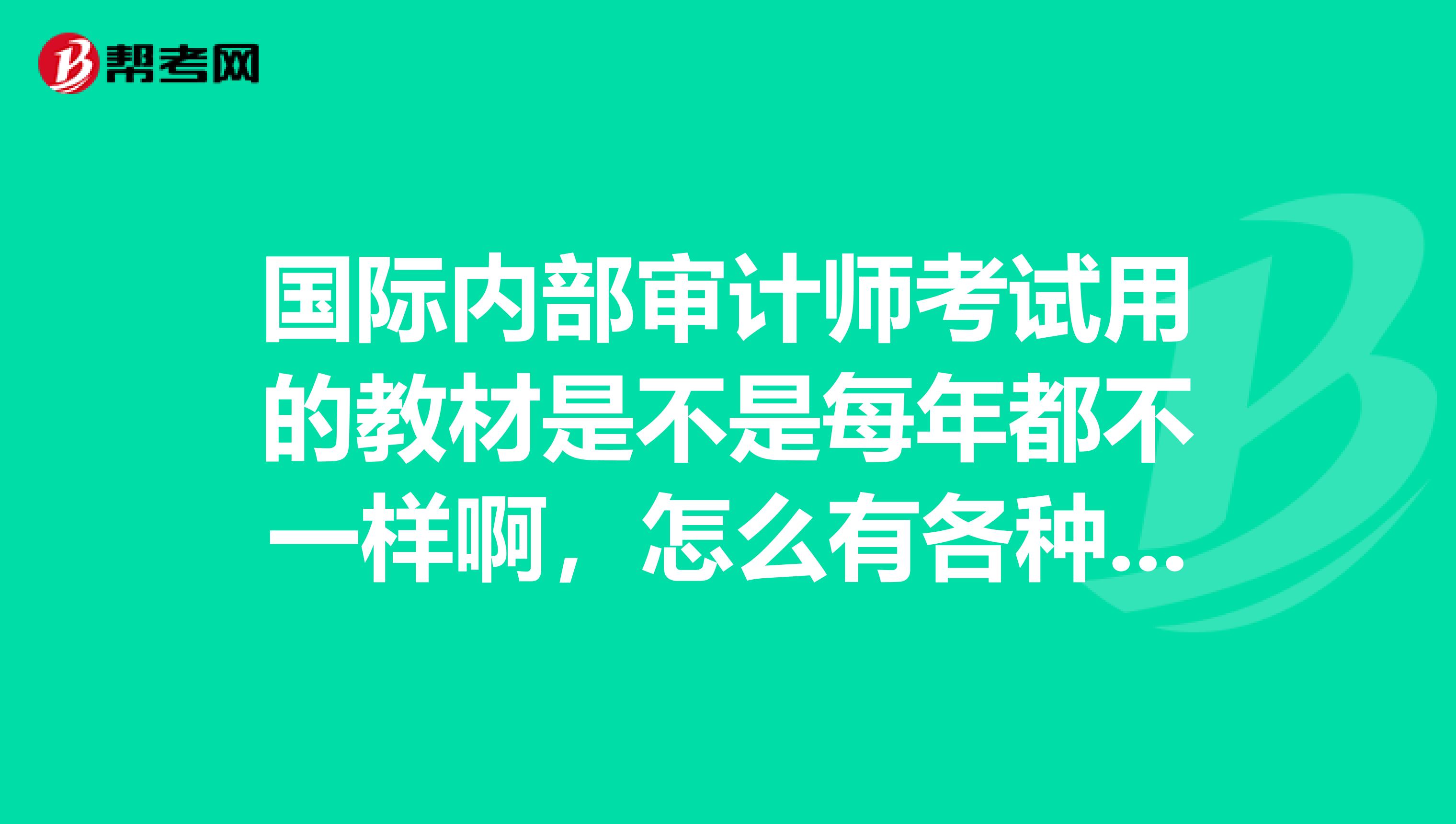 国际内部审计师考试用的教材是不是每年都不一样啊,怎么有各种各样的版本?