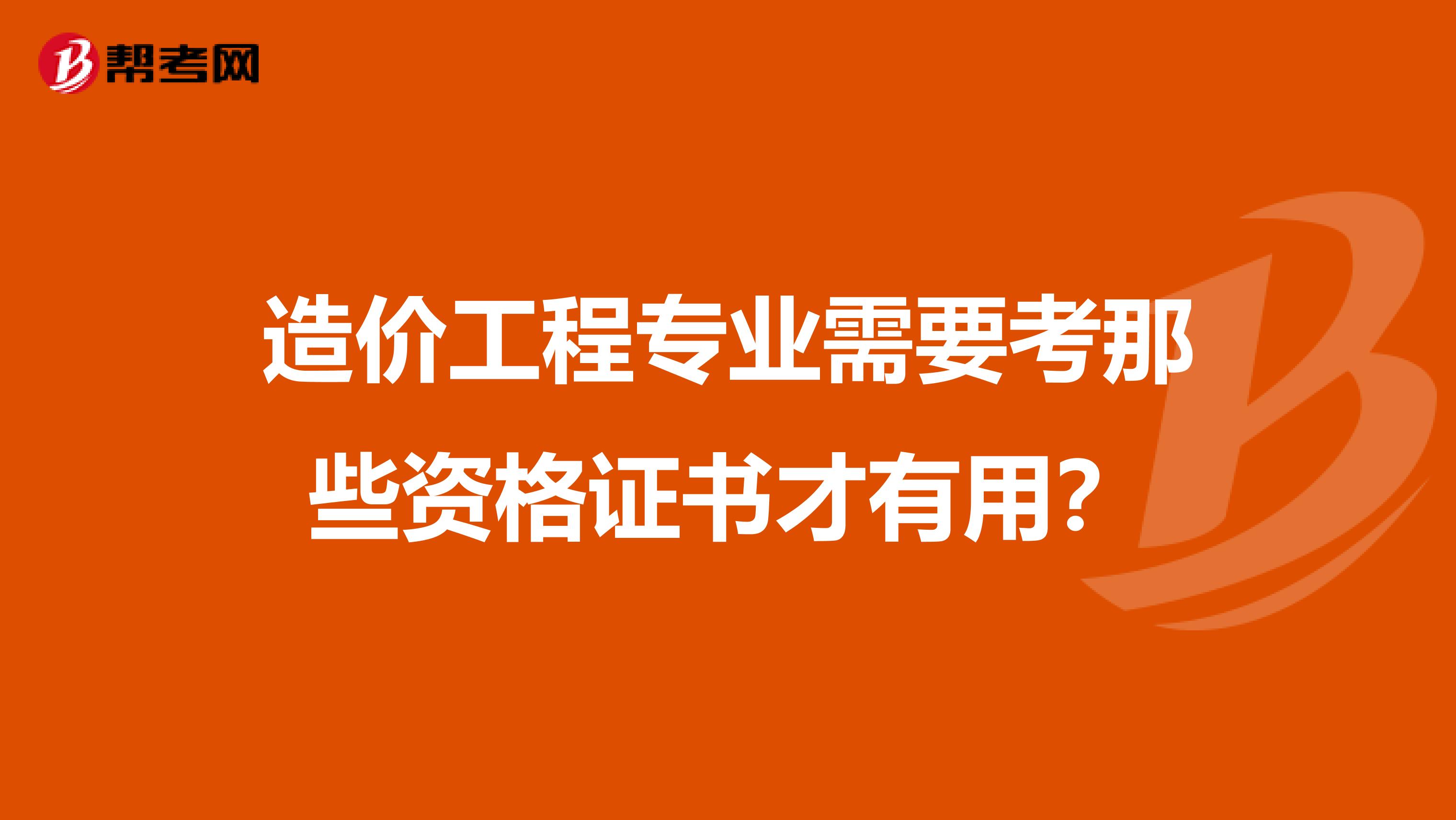 造价工程专业需要考那些资格证书才有用?
