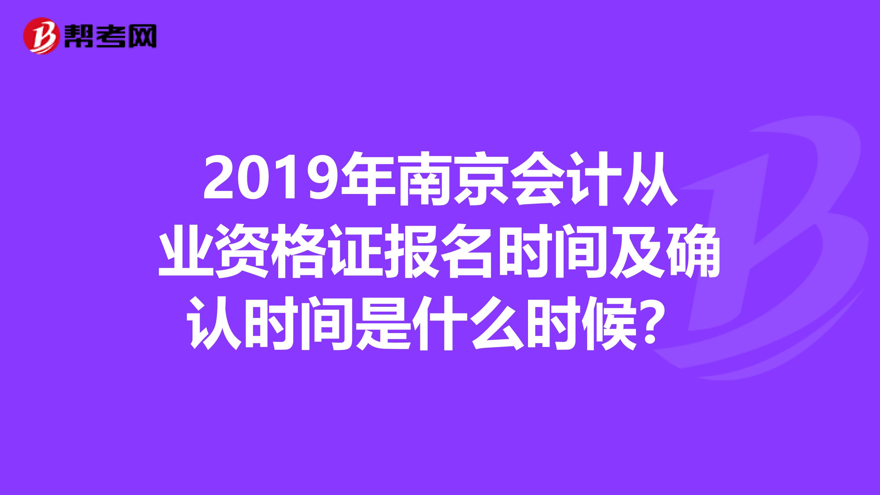 2019年南京会计从业资格证报名时间及确认时间是什么时候?