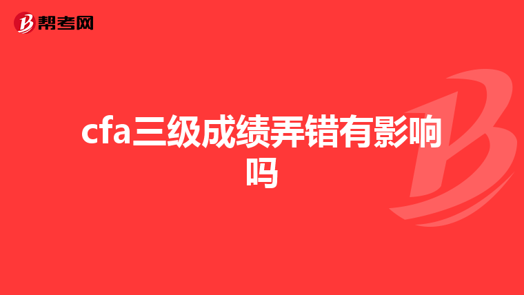 cfa三级成绩弄错有影响吗