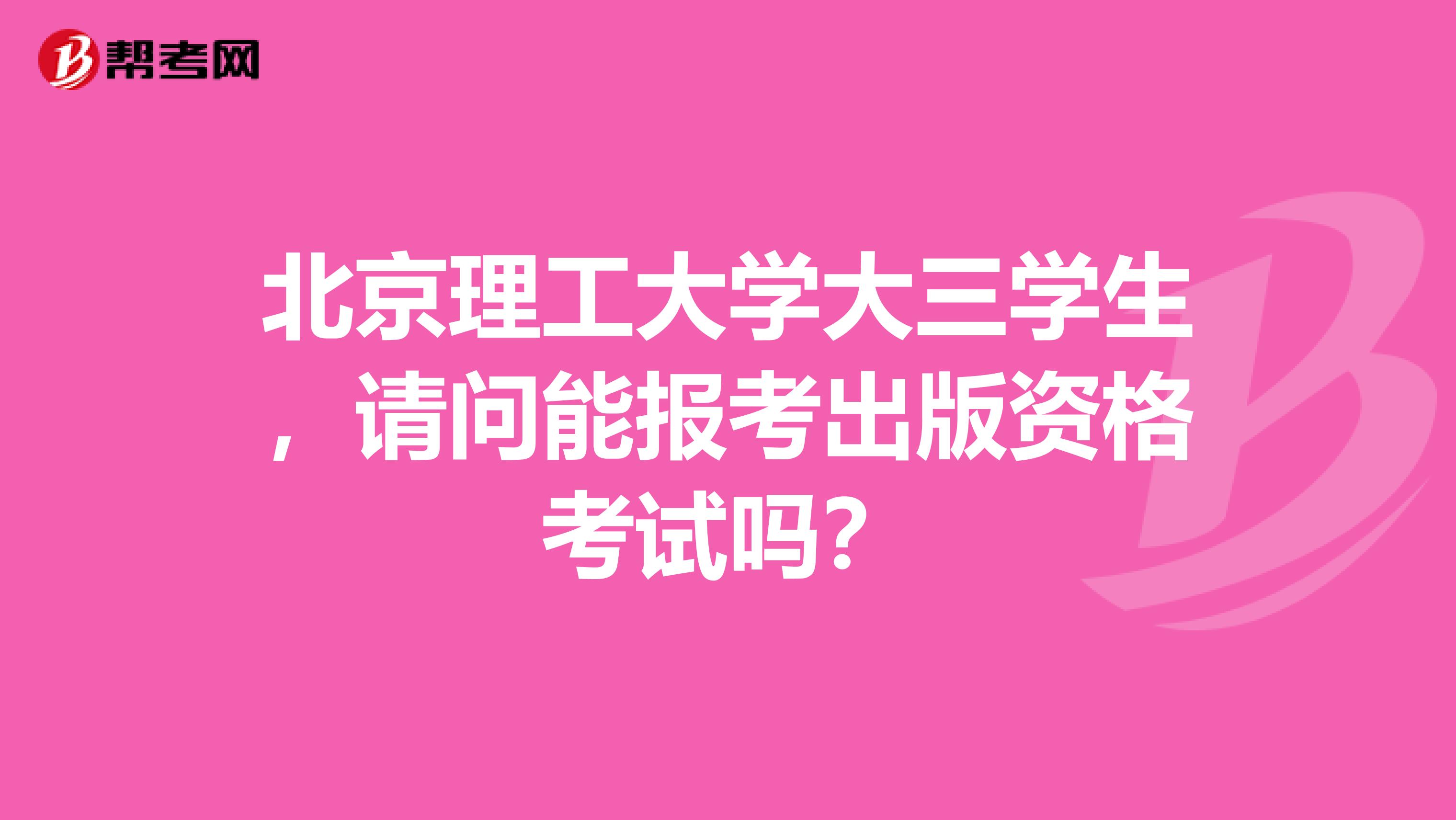 北京理工大学大三学生，请问能报考出版资格考试吗？