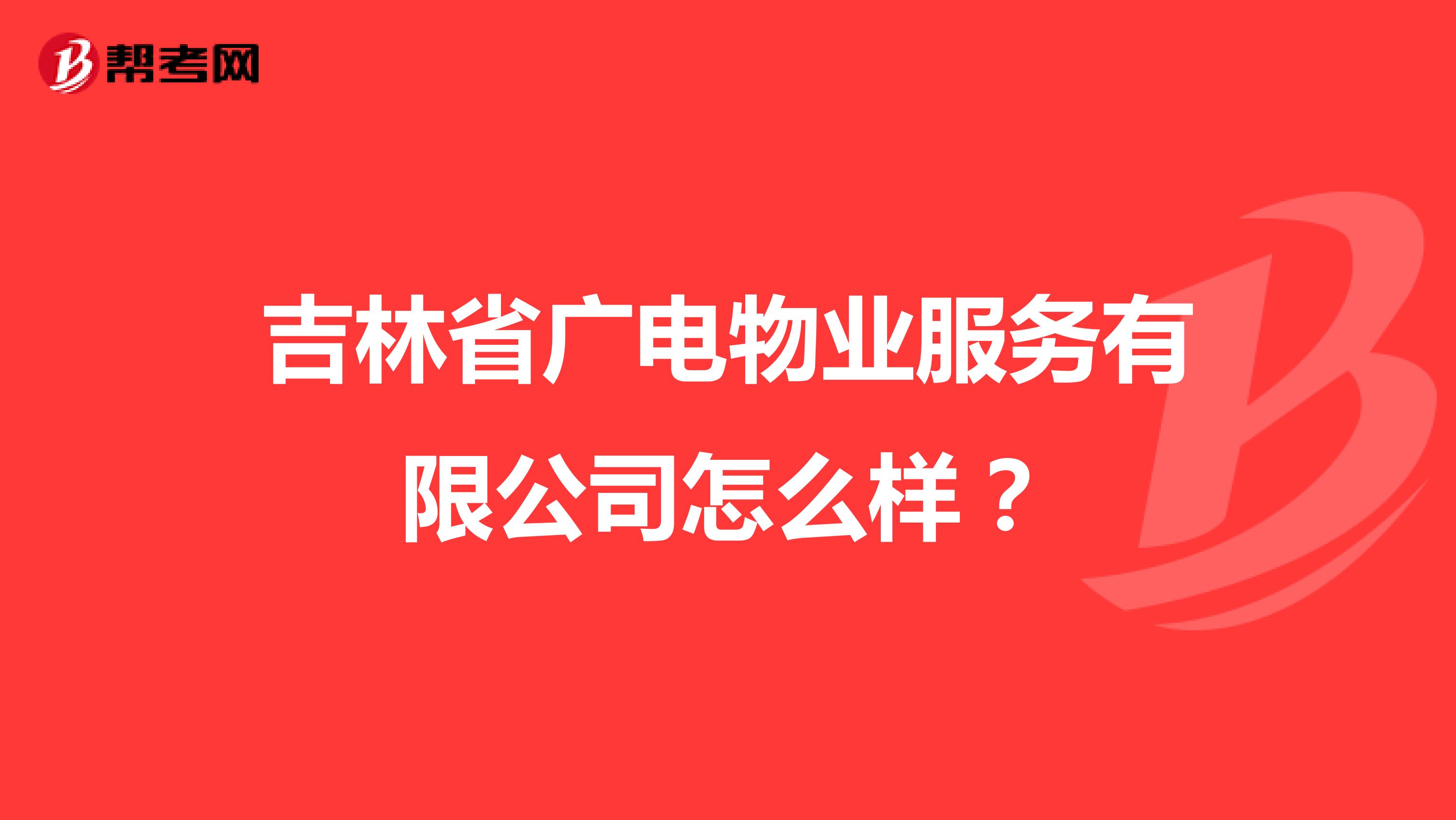 吉林省广电物业服务有限公司怎么样？