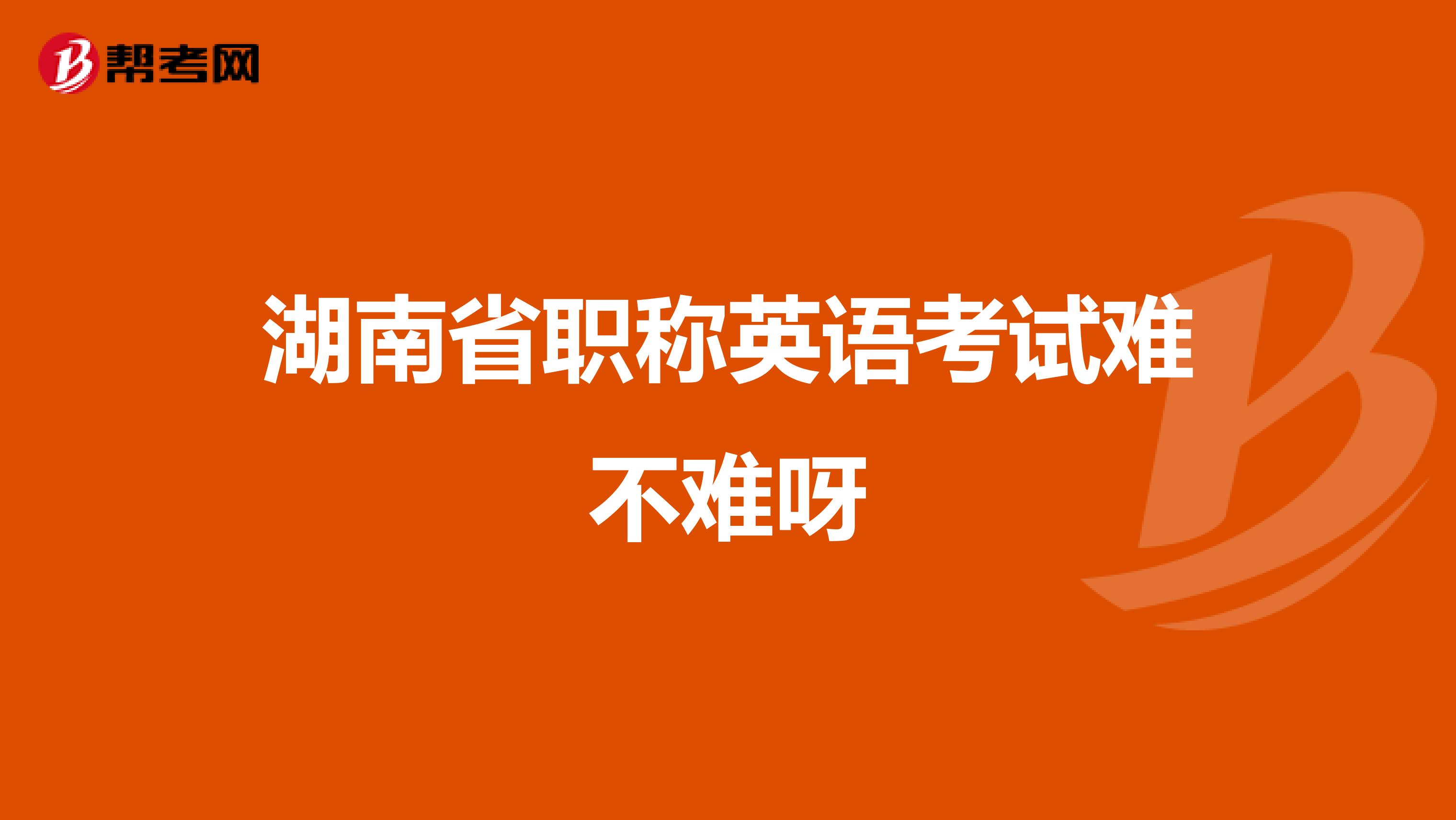湖南省职称英语考试难不难呀