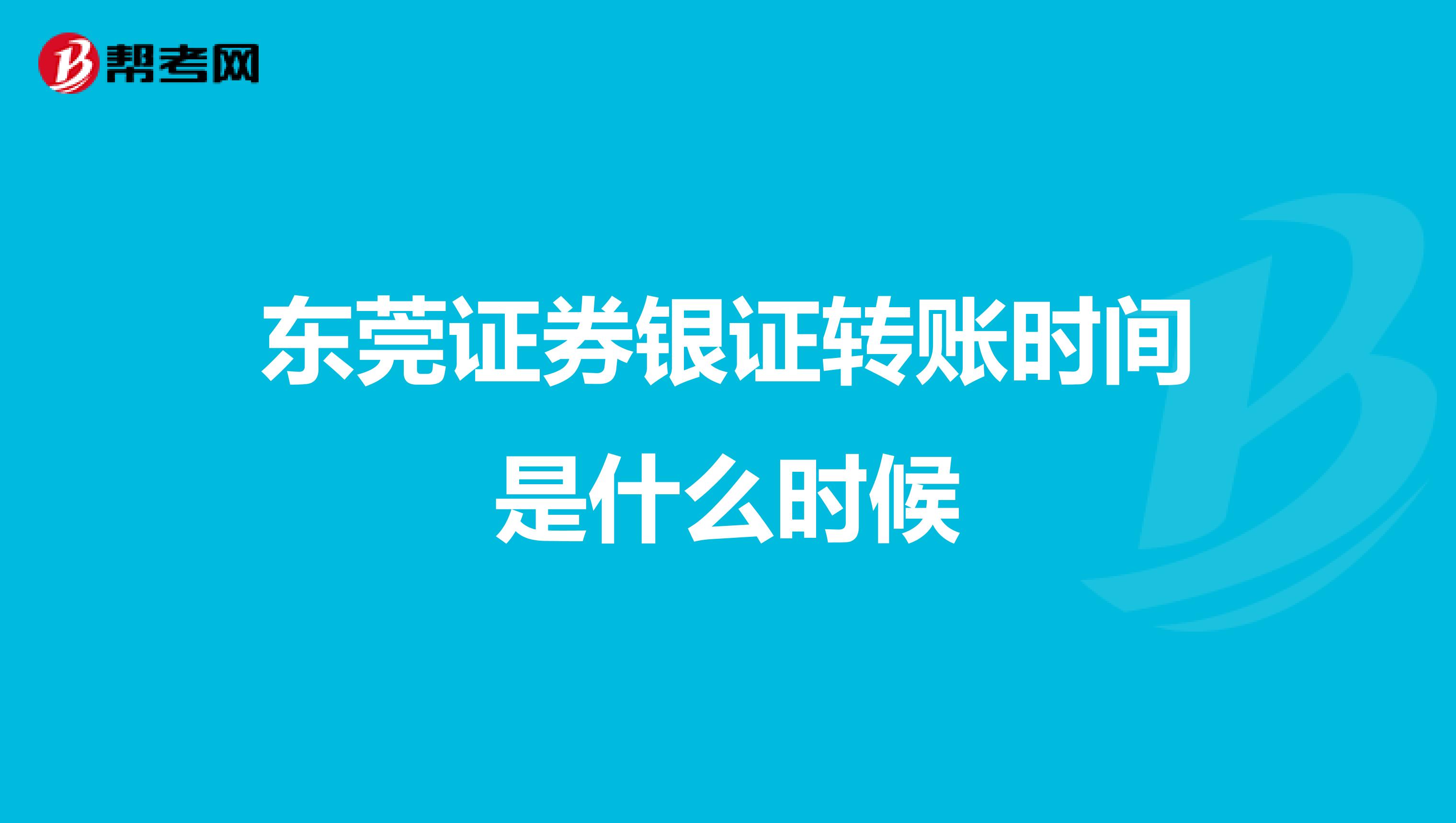 东莞证券银证转账时间是什么时候