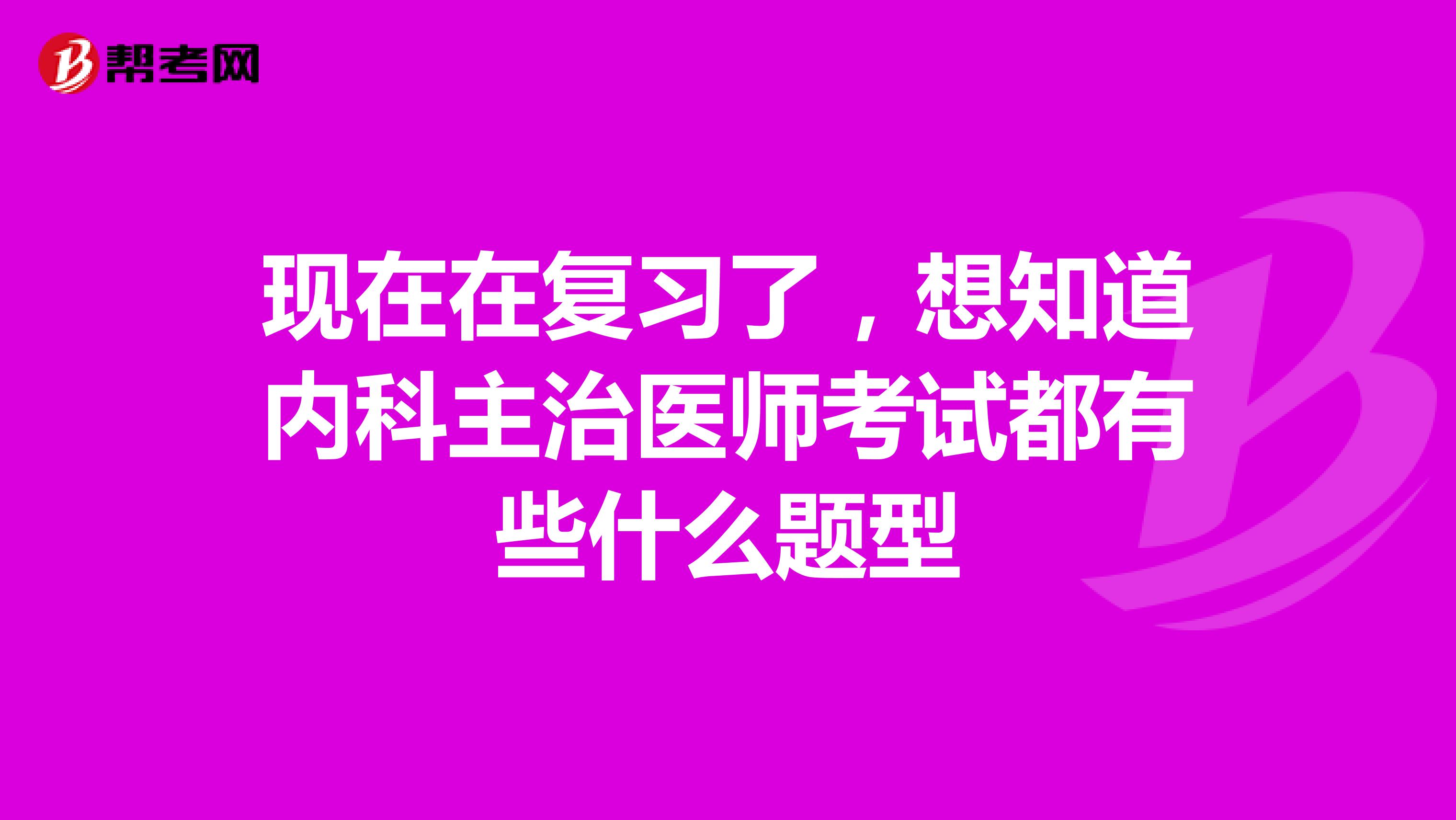 现在在复习了,想知道内科主治医师考试都有些什么题型