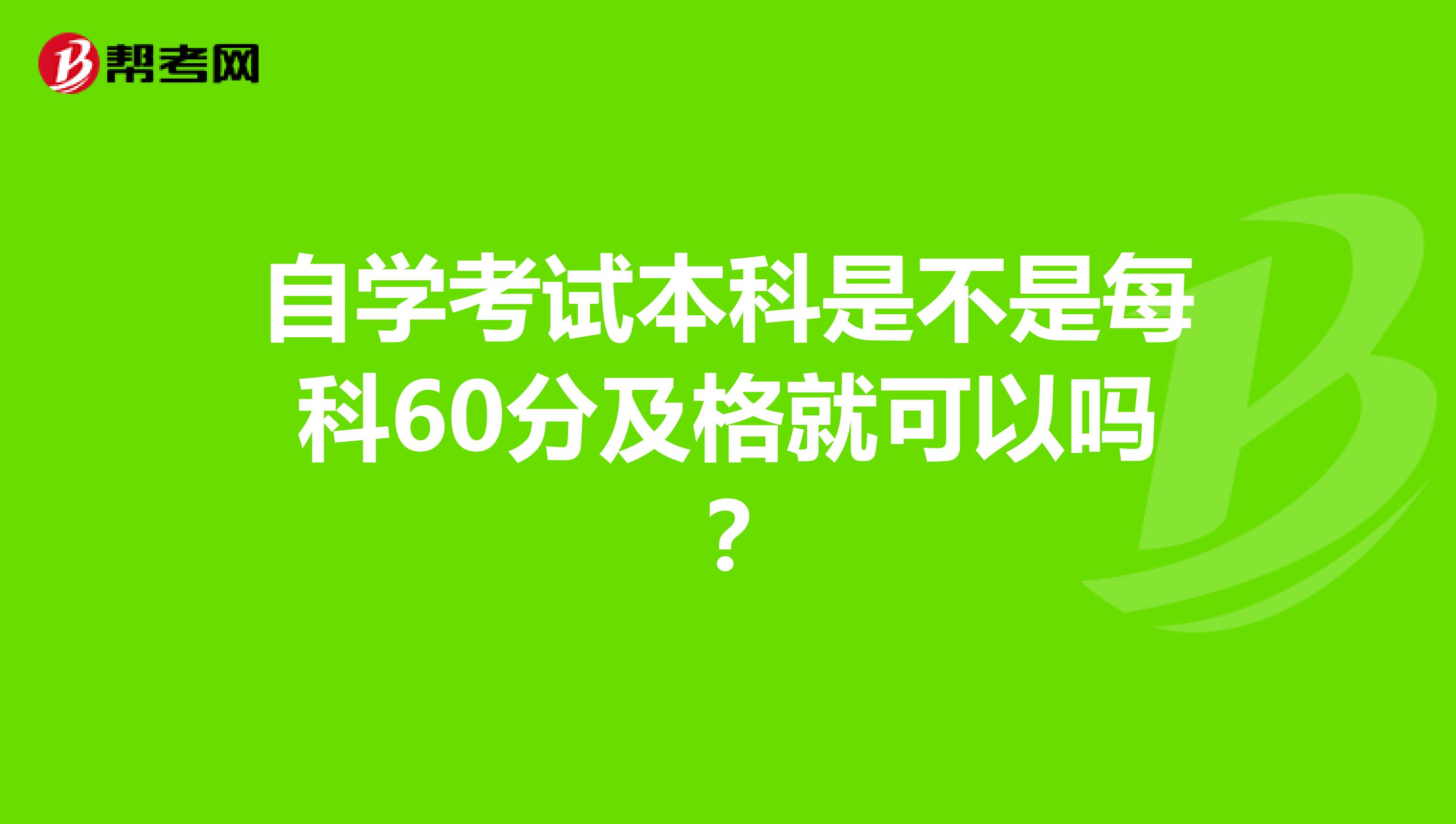 自学考试本科是不是每科60分及格就可以吗？