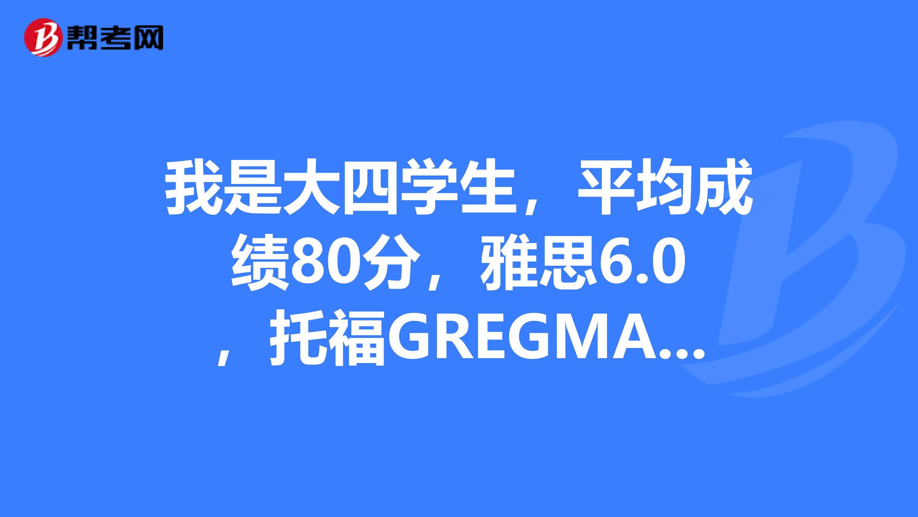 我是大四学生，平均成绩80分，雅思6.0，托福GREGMAT都没考，想去美国留学读研，能申请什么样的学校