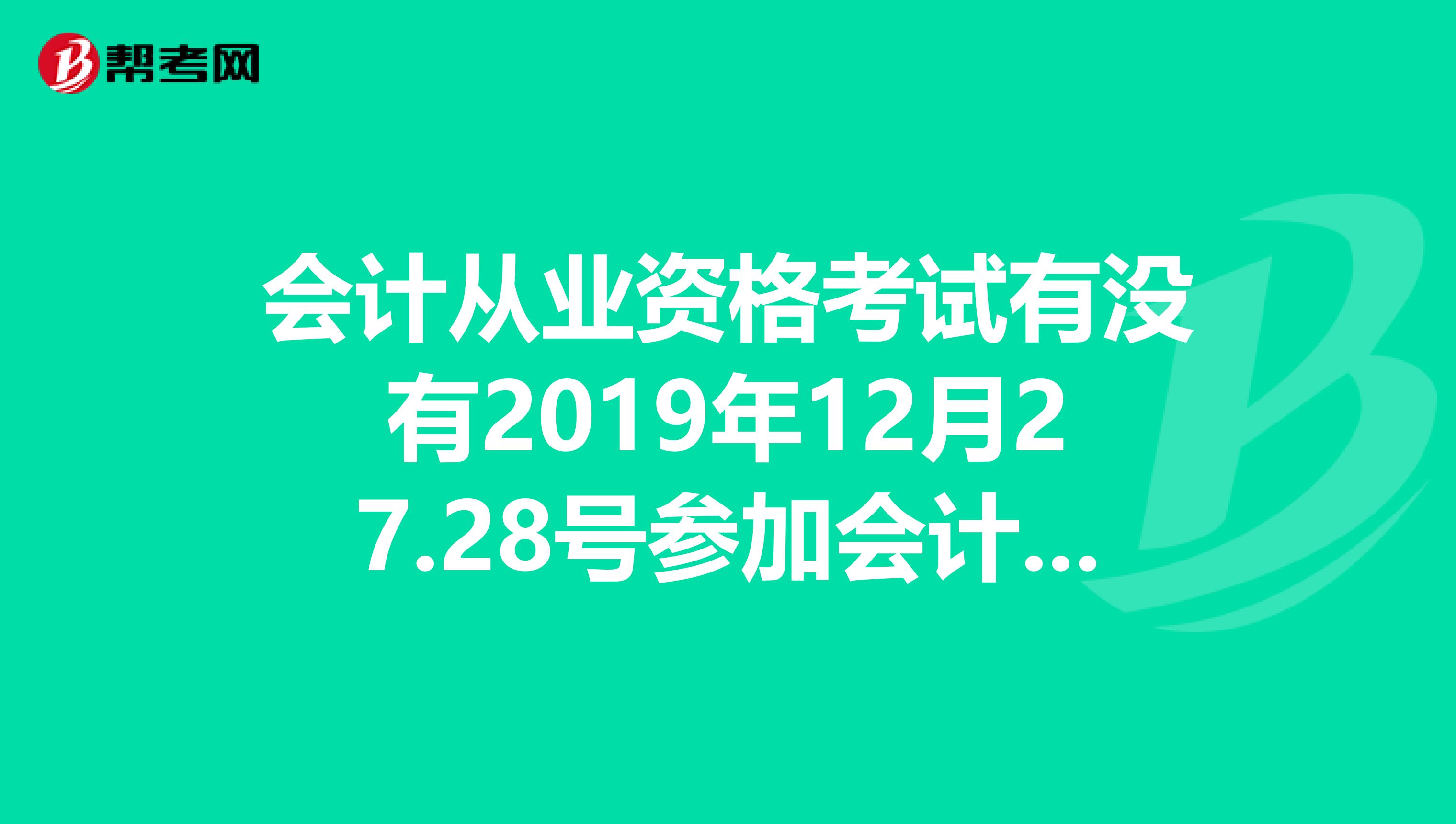 會計從業(yè)資格考試有沒有2019年12月27.28號參加會計考試的親啊大家交流下好嗎